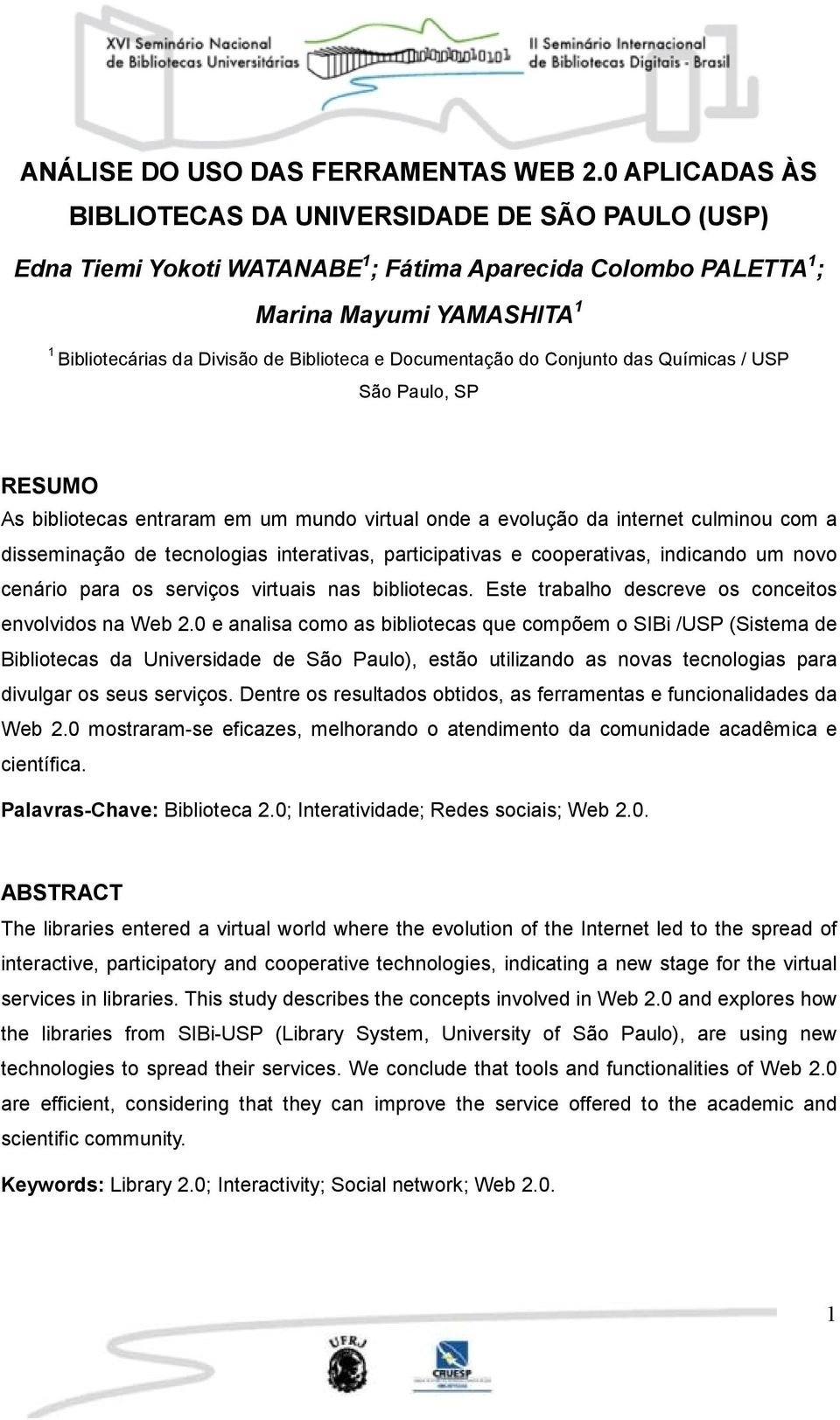 Documentação do Conjunto das Químicas / USP São Paulo, SP RESUMO As bibliotecas entraram em um mundo virtual onde a evolução da internet culminou com a disseminação de tecnologias interativas,