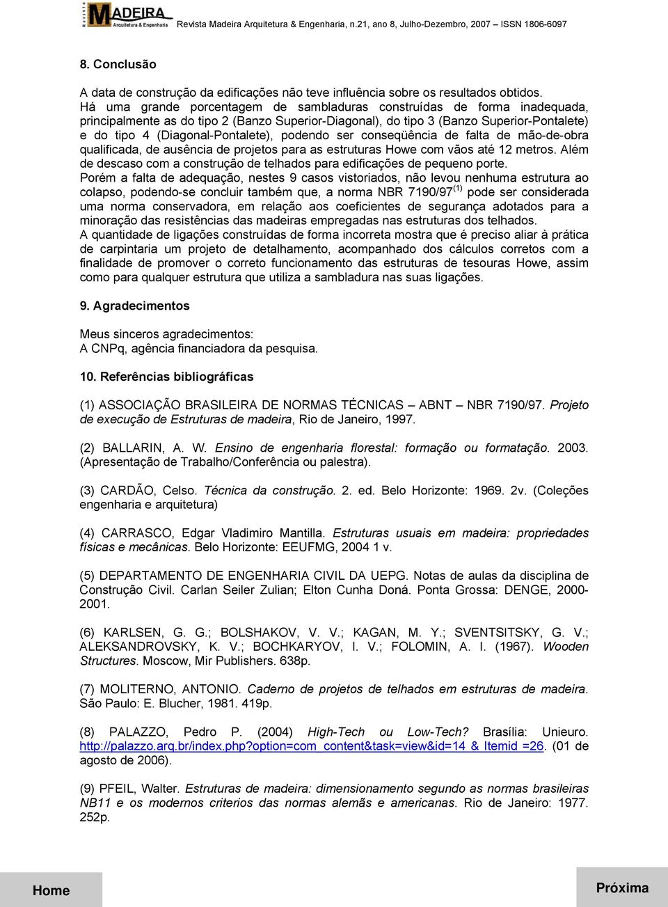 conseqüência e falta e mão-e-obra qualificaa, e ausência e projetos para as estruturas Howe com vãos até 12 metros. Além e escaso com a construção e telhaos para eificações e pequeno porte.