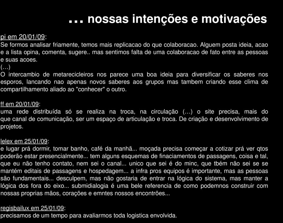 ( ) O intercambio de metarecicleiros nos parece uma boa ideia para diversificar os saberes nos esporos, lancando nao apenas novos saberes aos grupos mas tambem criando esse clima de compartilhamento