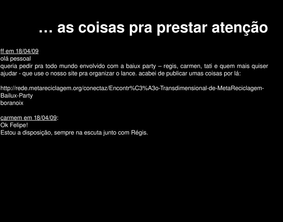 acabei de publicar umas coisas por lá: http://rede.metareciclagem.