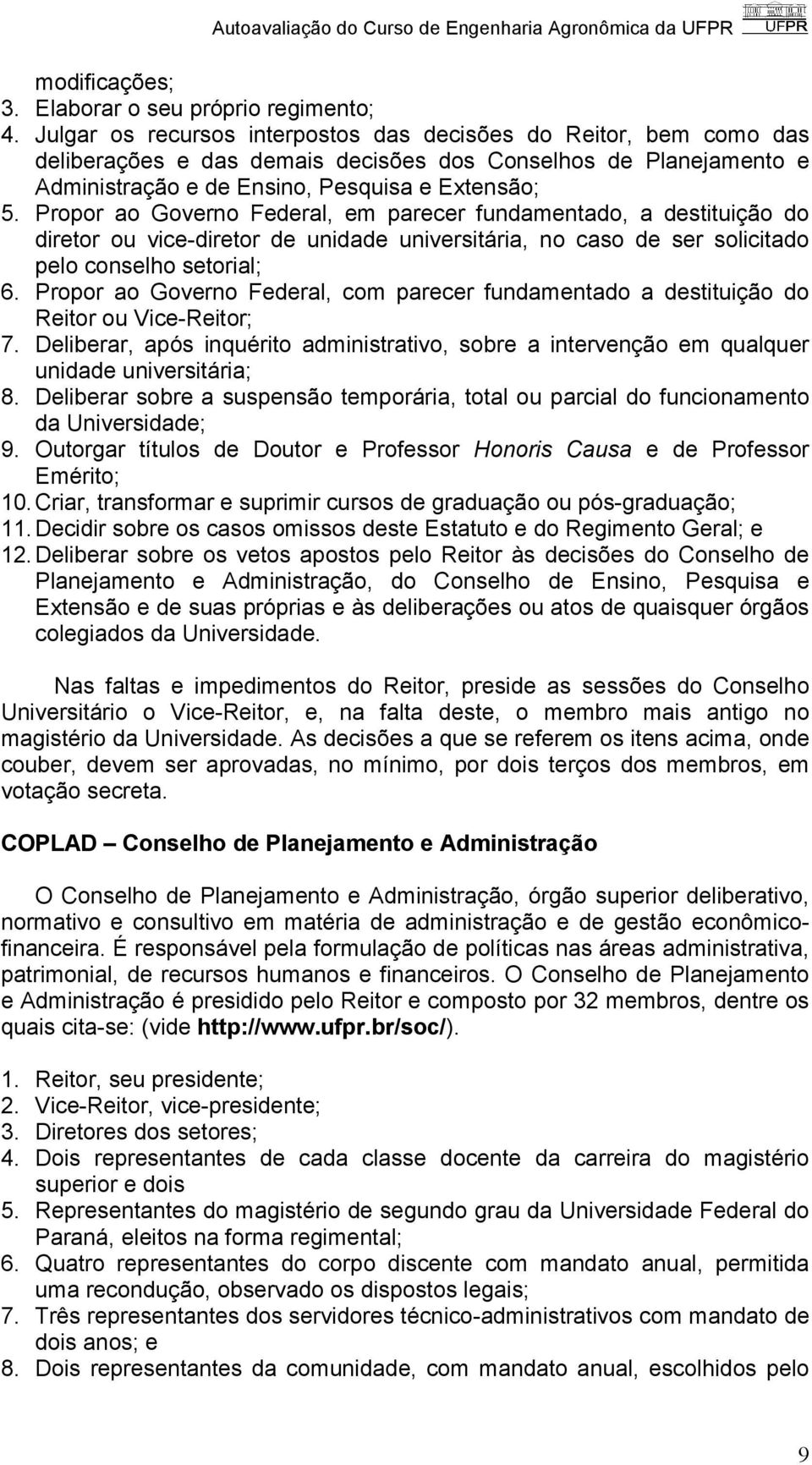 Propor ao Governo Federal, em parecer fundamentado, a destituição do diretor ou vice-diretor de unidade universitária, no caso de ser solicitado pelo conselho setorial; 6.