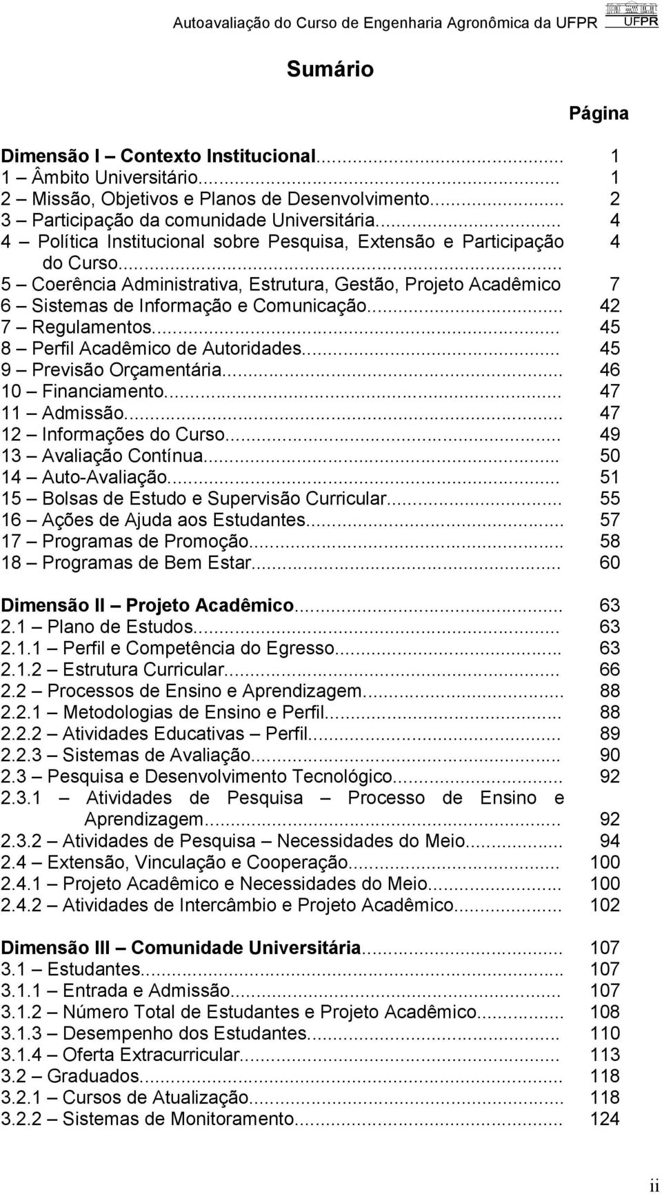 .. 42 7 Regulamentos... 45 8 Perfil Acadêmico de Autoridades... 45 9 Previsão Orçamentária... 46 10 Financiamento... 47 11 Admissão... 47 12 Informações do Curso... 49 13 Avaliação Contínua.