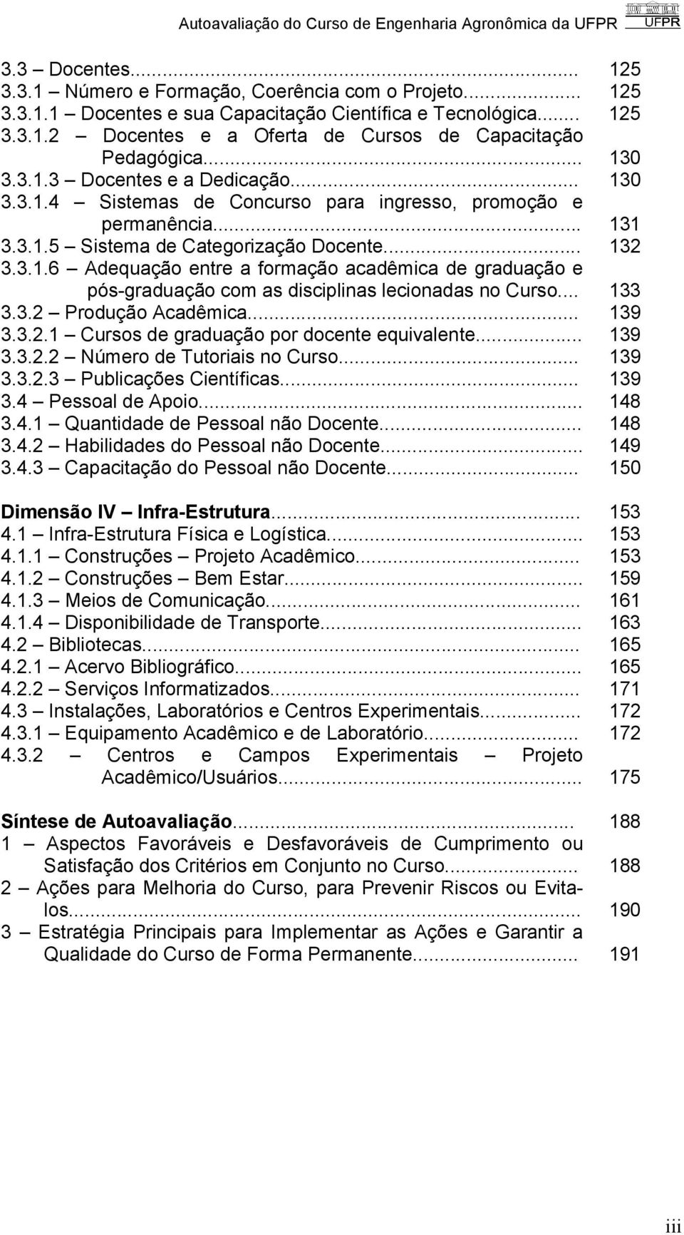 .. 133 3.3.2 Produção Acadêmica... 139 3.3.2.1 Cursos de graduação por docente equivalente... 139 3.3.2.2 Número de Tutoriais no Curso... 139 3.3.2.3 Publicações Científicas... 139 3.4 Pessoal de Apoio.