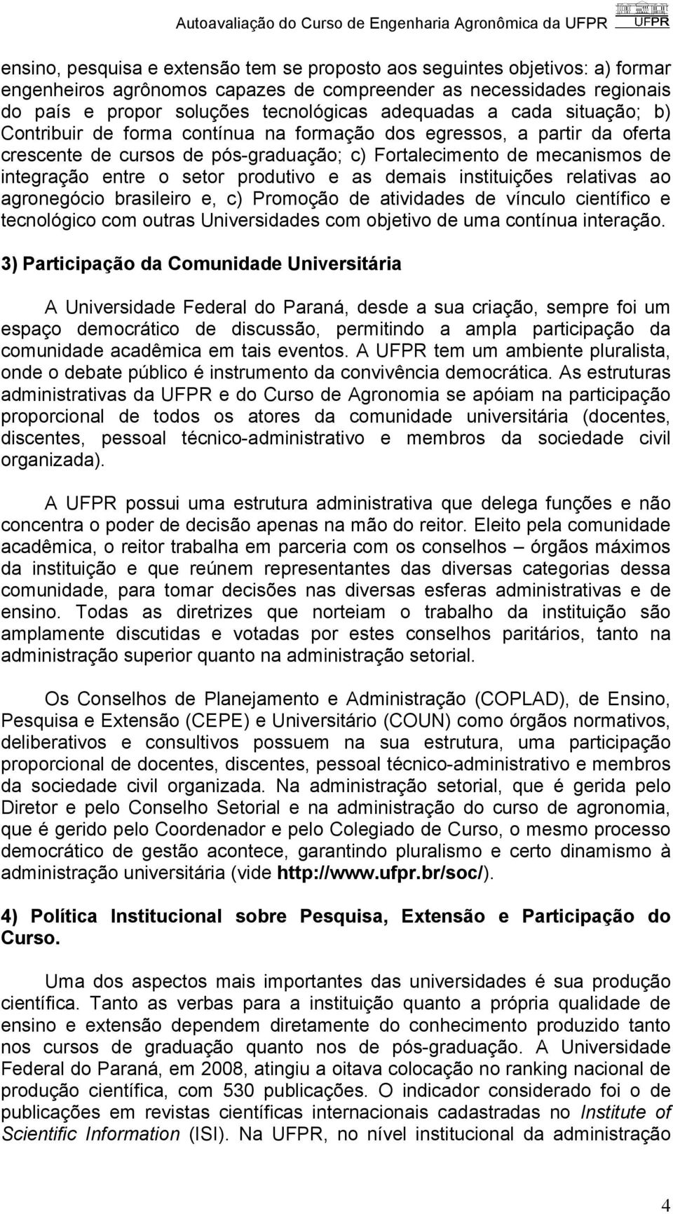 produtivo e as demais instituições relativas ao agronegócio brasileiro e, c) Promoção de atividades de vínculo científico e tecnológico com outras Universidades com objetivo de uma contínua interação.