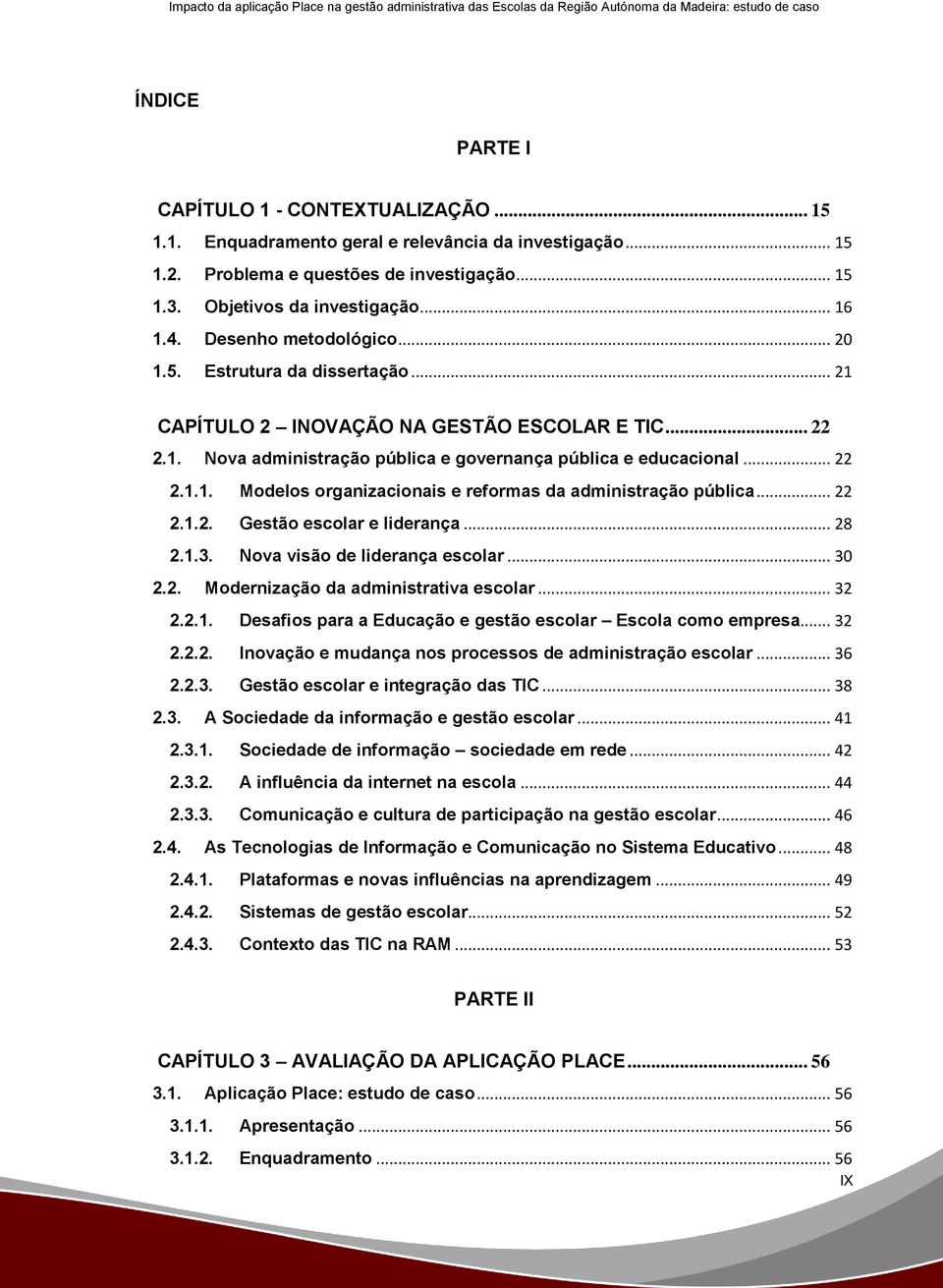 .. 22 2.1.2. Gestão escolar e liderança... 28 2.1.3. Nova visão de liderança escolar... 30 2.2. Modernização da administrativa escolar... 32 2.2.1. Desafios para a Educação e gestão escolar Escola como empresa.