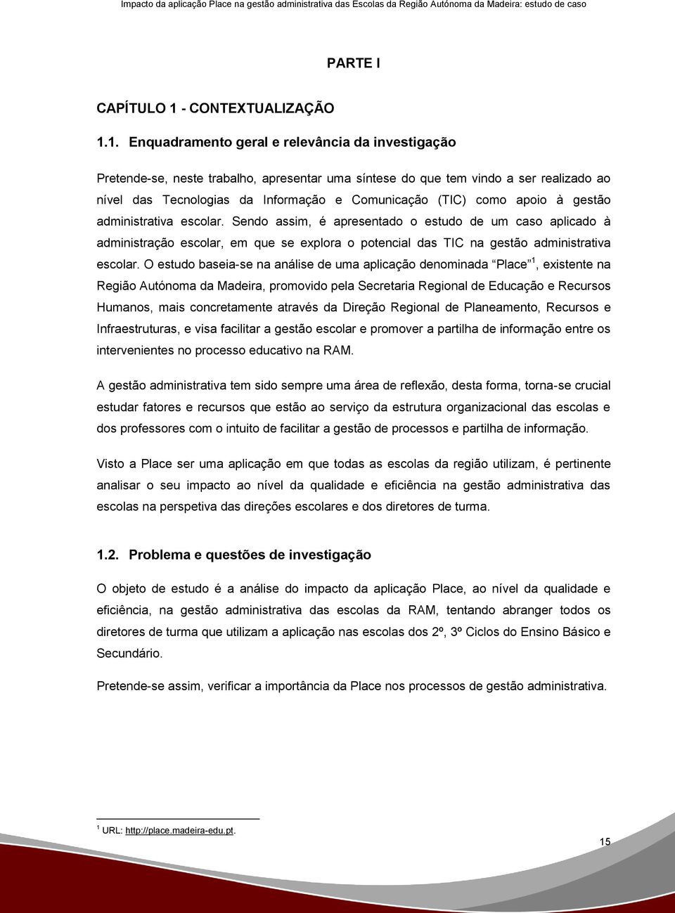 1. Enquadramento geral e relevância da investigação Pretende-se, neste trabalho, apresentar uma síntese do que tem vindo a ser realizado ao nível das Tecnologias da Informação e Comunicação (TIC)