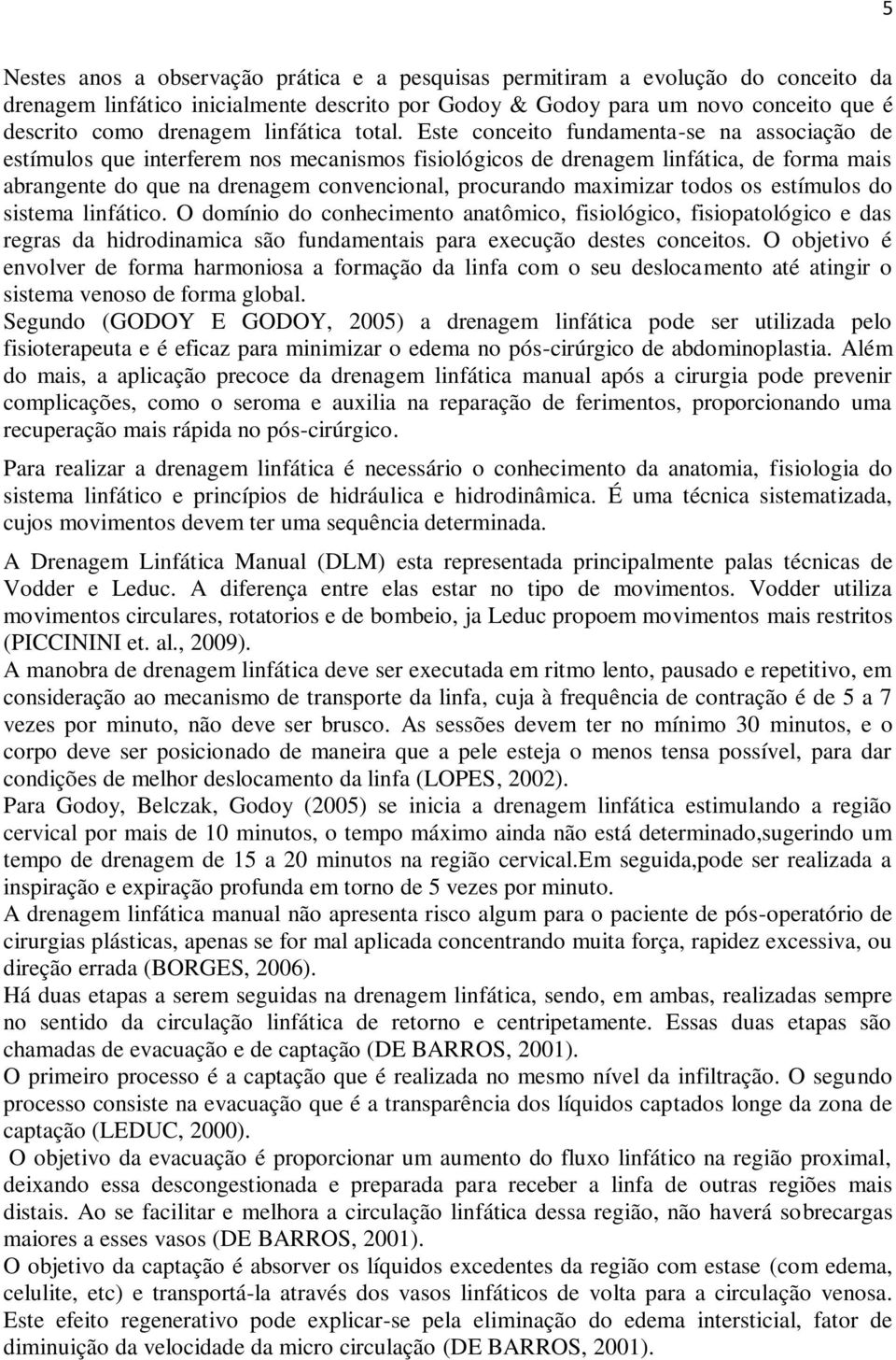 Este conceito fundamenta-se na associação de estímulos que interferem nos mecanismos fisiológicos de drenagem linfática, de forma mais abrangente do que na drenagem convencional, procurando maximizar