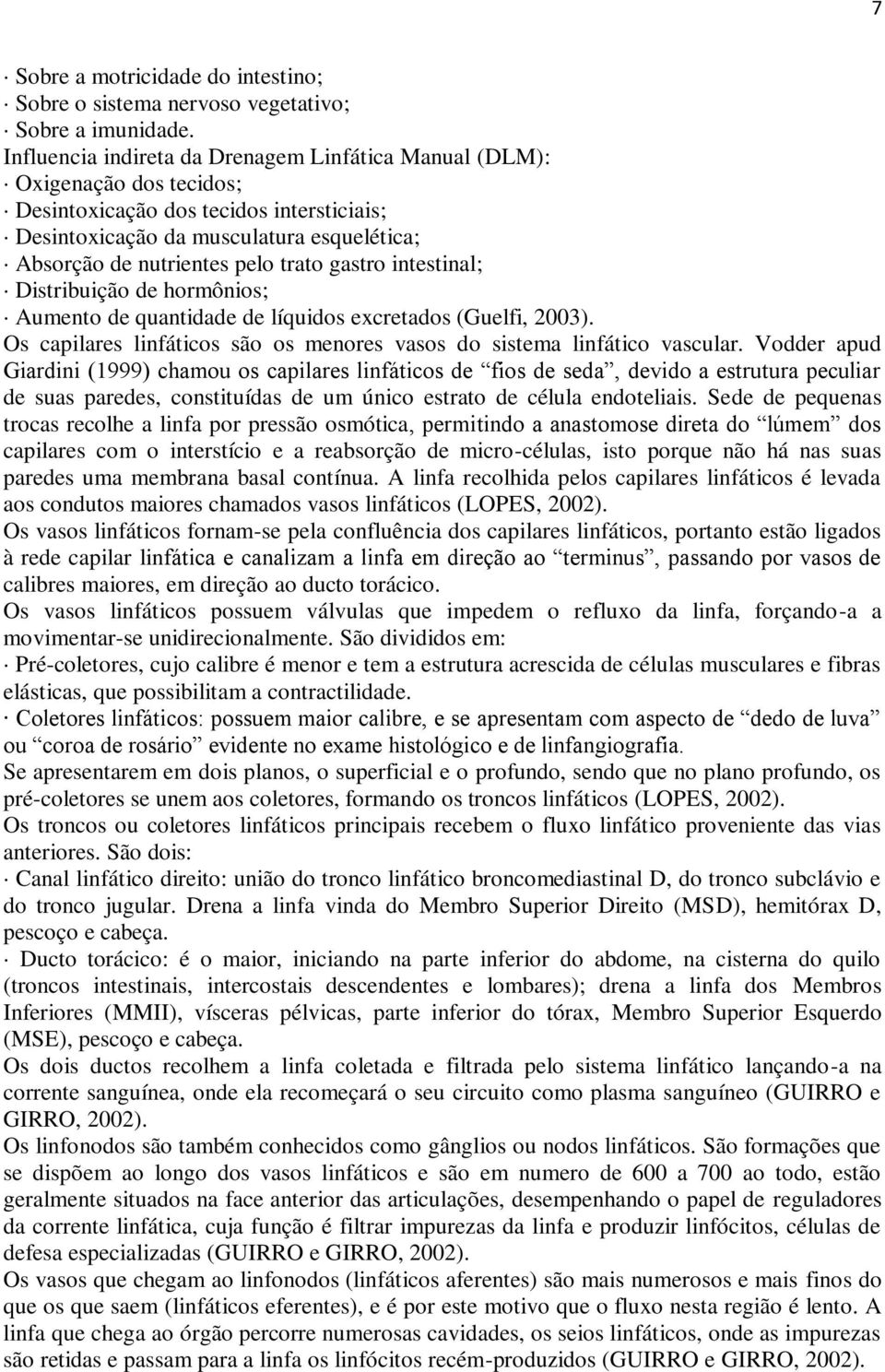 gastro intestinal; Distribuição de hormônios; Aumento de quantidade de líquidos excretados (Guelfi, 2003). Os capilares linfáticos são os menores vasos do sistema linfático vascular.