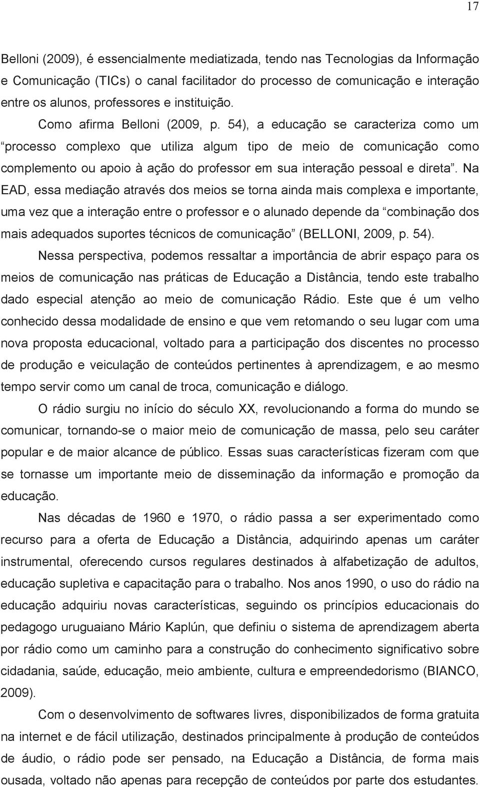 54), a educação se caracteriza como um processo complexo que utiliza algum tipo de meio de comunicação como complemento ou apoio à ação do professor em sua interação pessoal e direta.