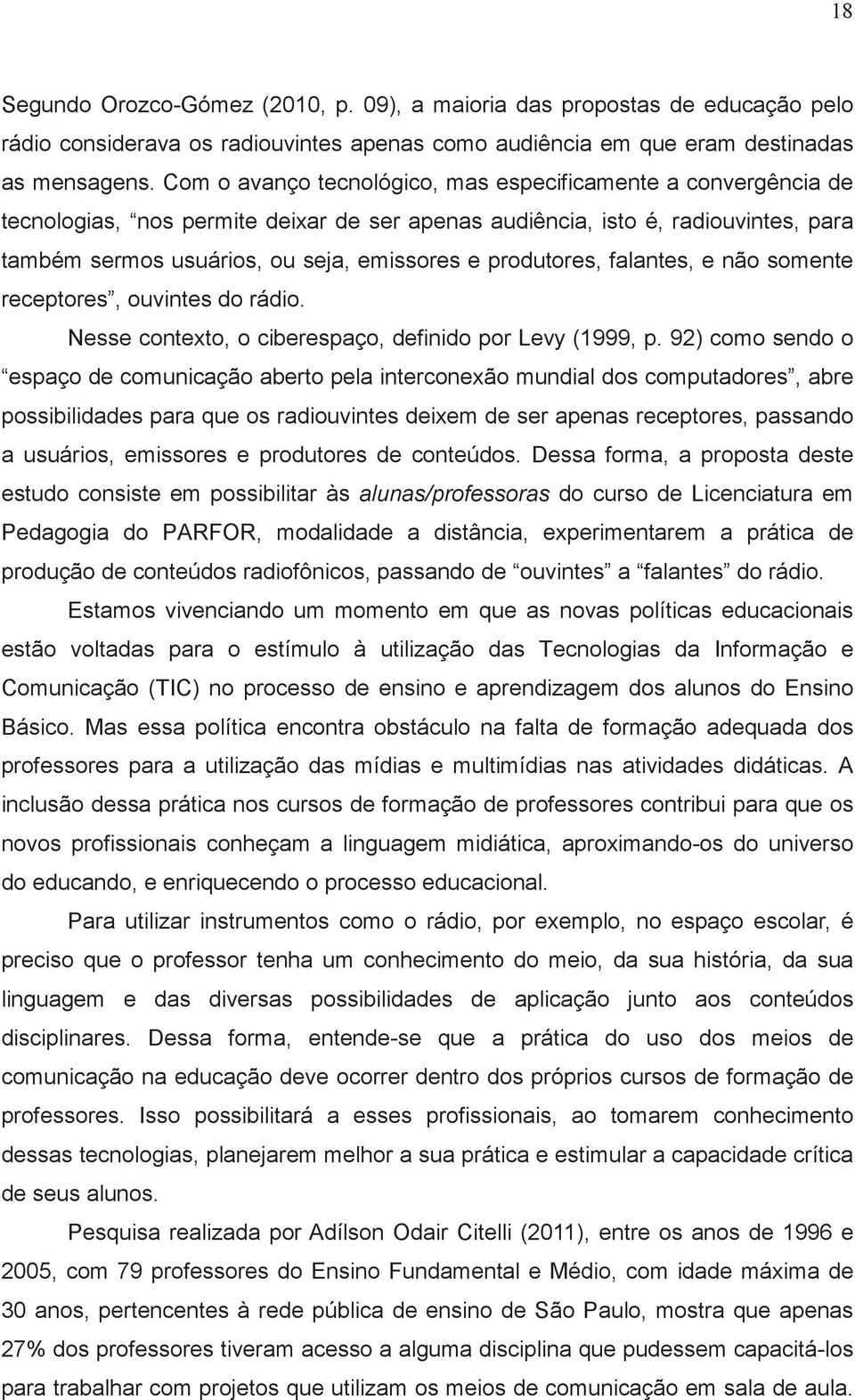 produtores, falantes, e não somente receptores, ouvintes do rádio. Nesse contexto, o ciberespaço, definido por Levy (1999, p.