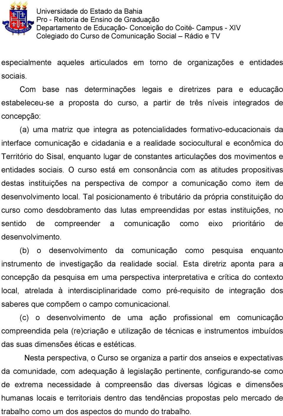 formativo-educacionais da interface comunicação e cidadania e a realidade sociocultural e econômica do Território do Sisal, enquanto lugar de constantes articulações dos movimentos e entidades