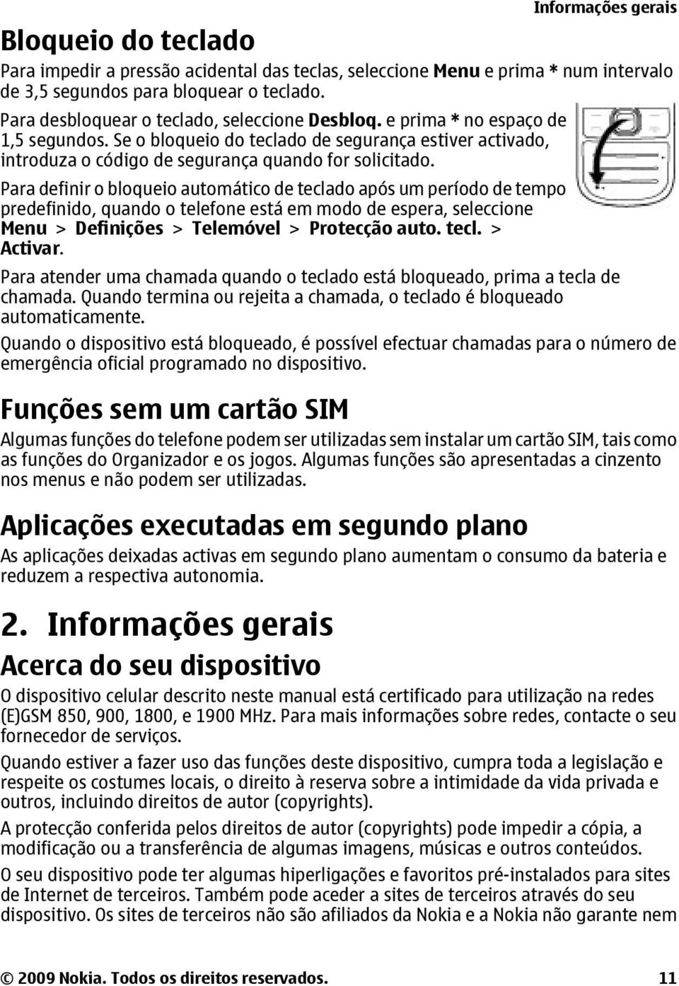 Para definir o bloqueio automático de teclado após um período de tempo predefinido, quando o telefone está em modo de espera, seleccione Menu > Definições > Telemóvel > Protecção auto. tecl. > Activar.