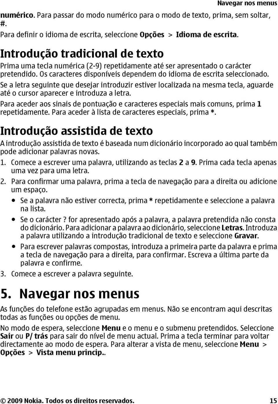 Se a letra seguinte que desejar introduzir estiver localizada na mesma tecla, aguarde até o cursor aparecer e introduza a letra.