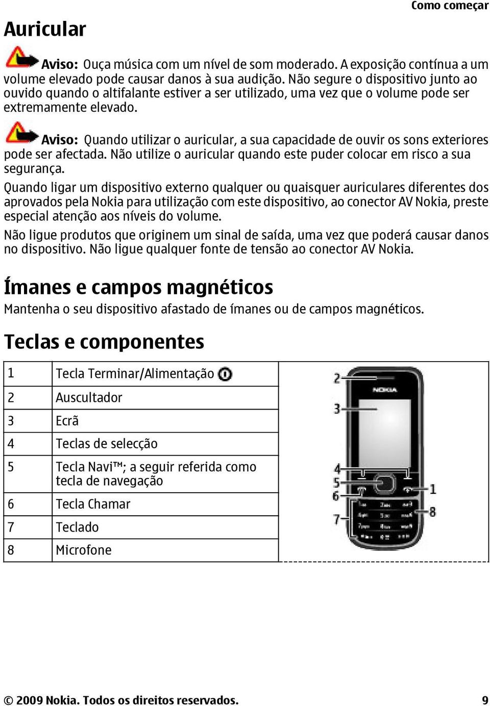 Aviso: Quando utilizar o auricular, a sua capacidade de ouvir os sons exteriores pode ser afectada. Não utilize o auricular quando este puder colocar em risco a sua segurança.