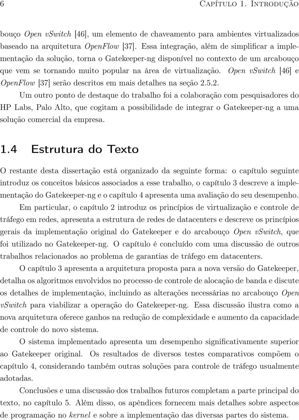 Open vswitch [46] e OpenFlow [37] serão descritos em mais detalhes na seção 2.