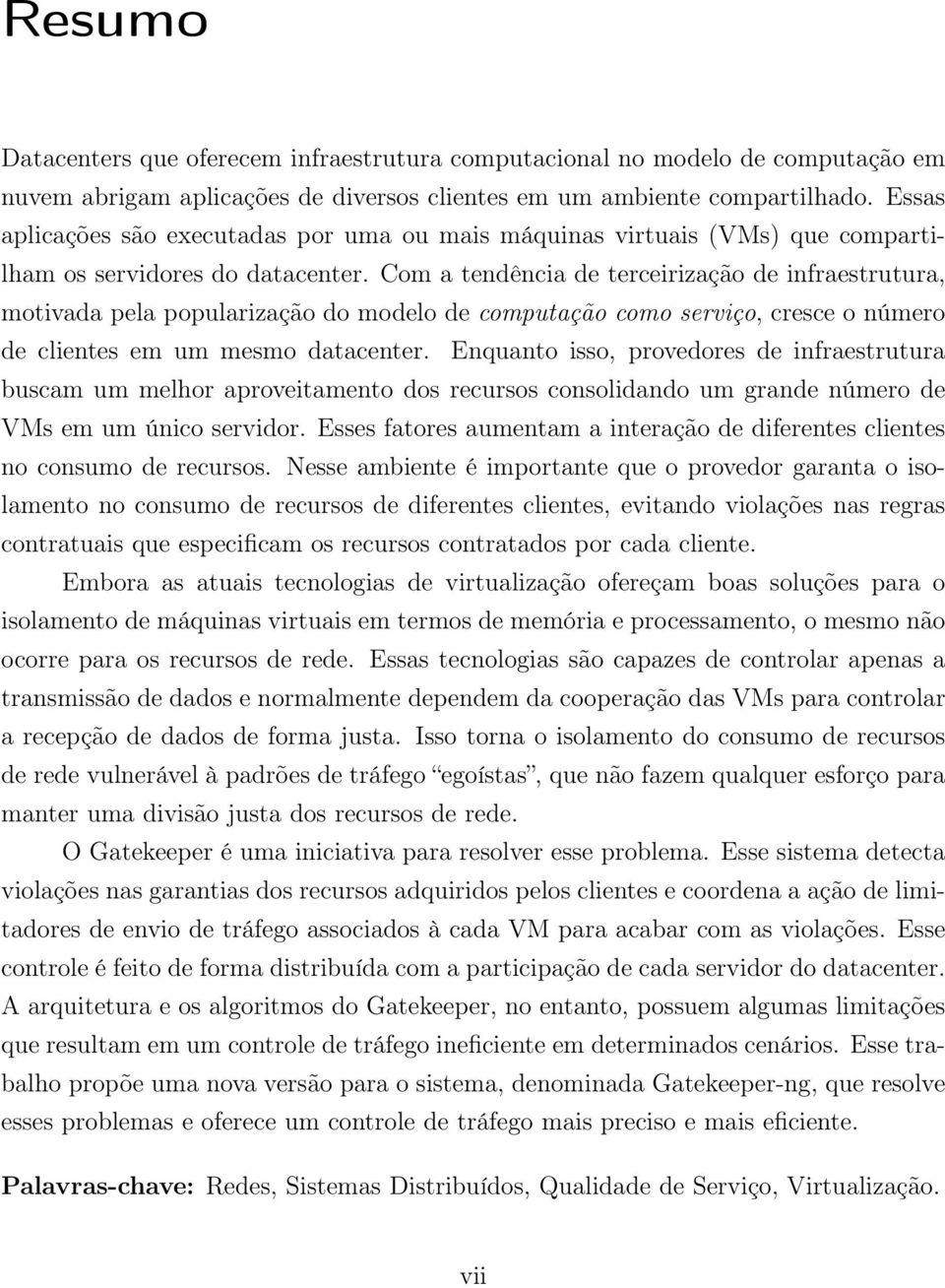 Com a tendência de terceirização de infraestrutura, motivada pela popularização do modelo de computação como serviço, cresce o número de clientes em um mesmo datacenter.