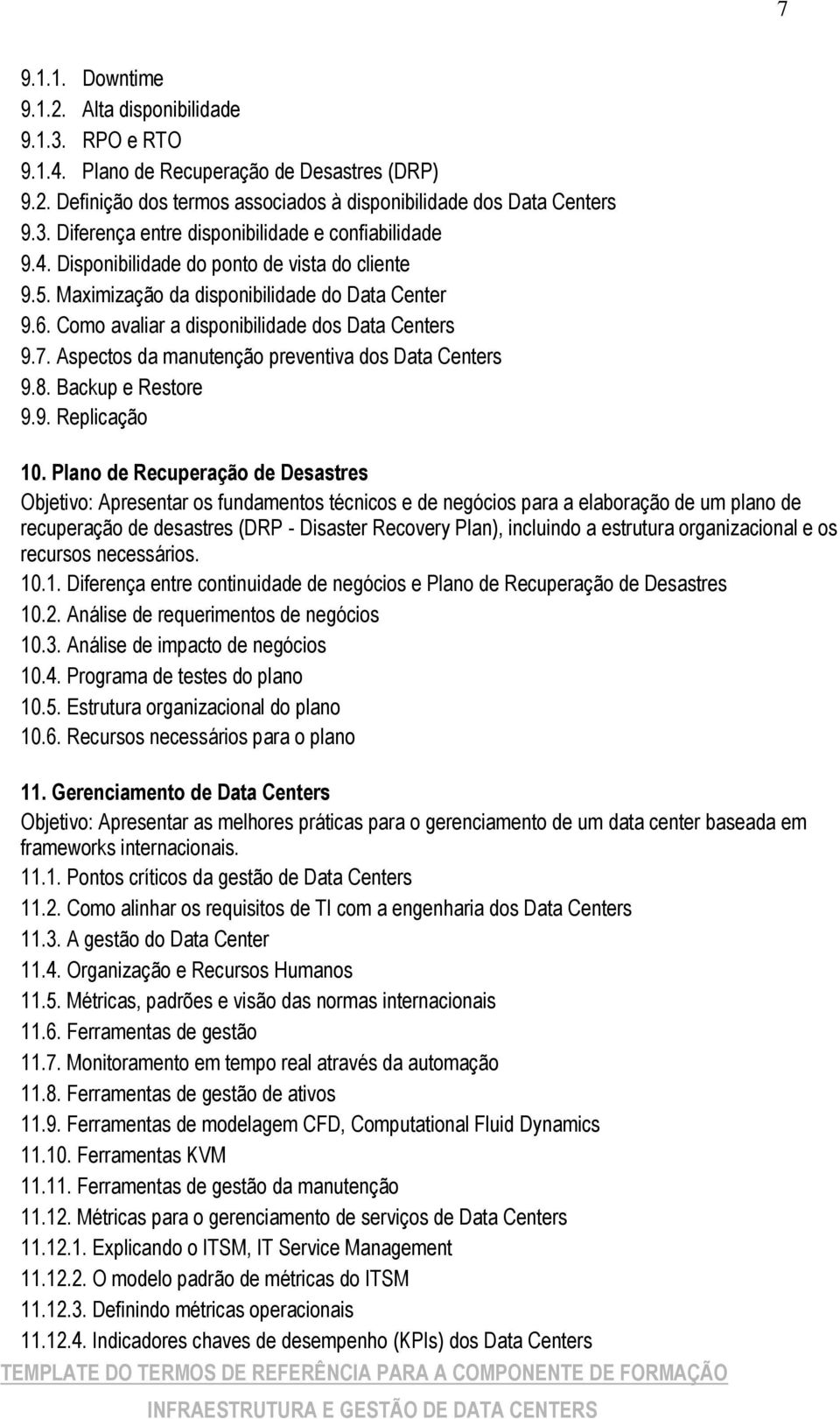 Aspectos da manutenção preventiva dos Data Centers 9.8. Backup e Restore 9.9. Replicação 10.