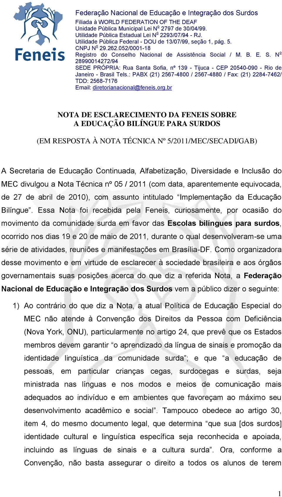 Essa Nota foi recebida pela Feneis, curiosamente, por ocasião do movimento da comunidade surda em favor das Escolas bilíngues para surdos, ocorrido nos dias 19 e 20 de maio de 2011, durante o qual