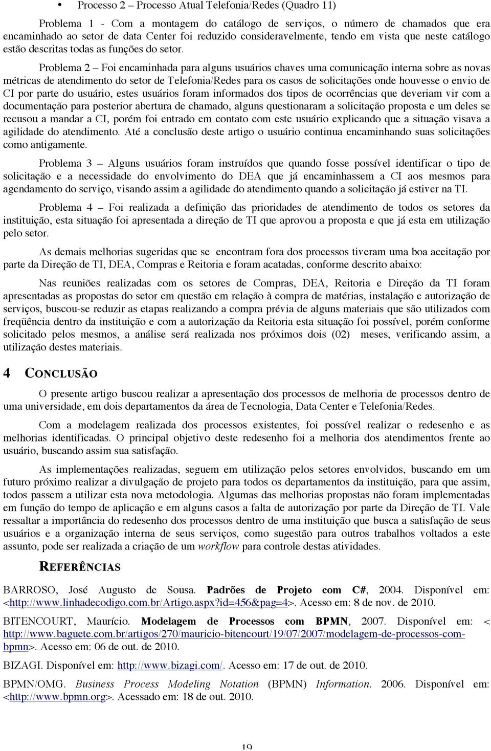 Problema 2 Foi encaminhada para alguns usuários chaves uma comunicação interna sobre as novas métricas de atendimento do setor de Telefonia/Redes para os casos de solicitações onde houvesse o envio