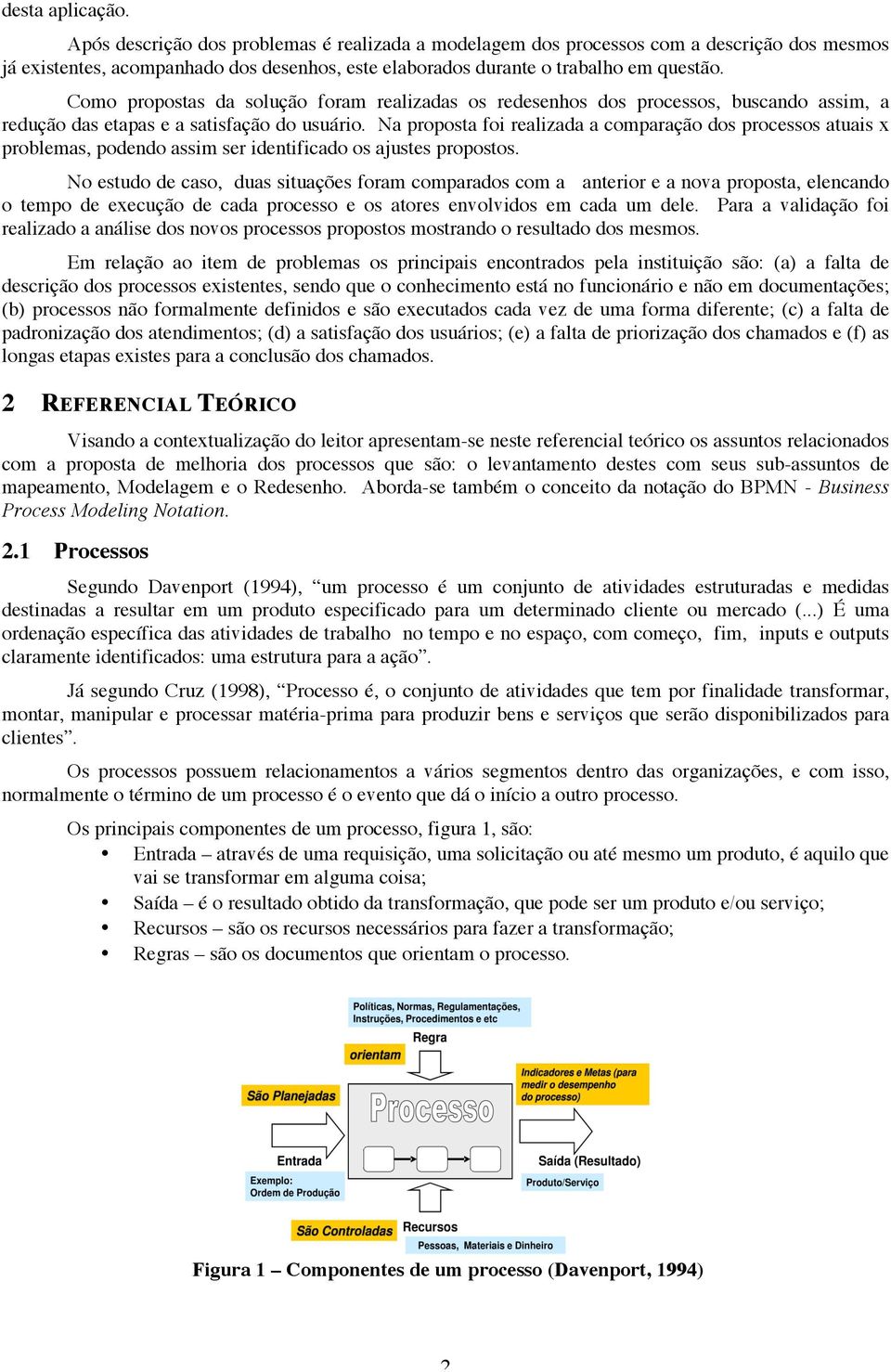 Na proposta foi realizada a comparação dos processos atuais x problemas, podendo assim ser identificado os ajustes propostos.