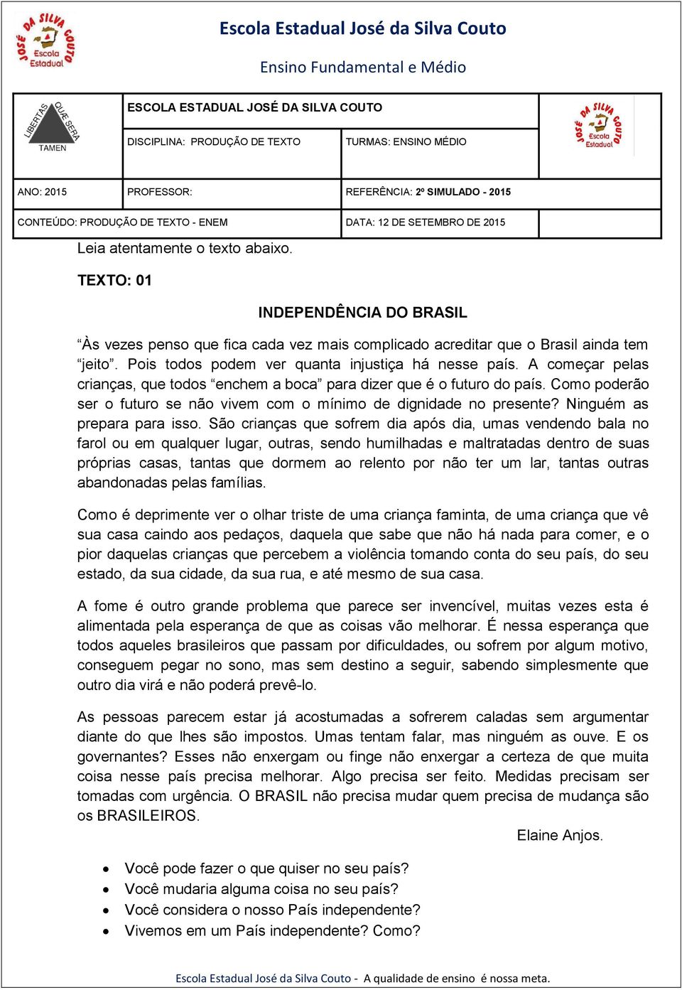 Pois todos podem ver quanta injustiça há nesse país. A começar pelas crianças, que todos enchem a boca para dizer que é o futuro do país.