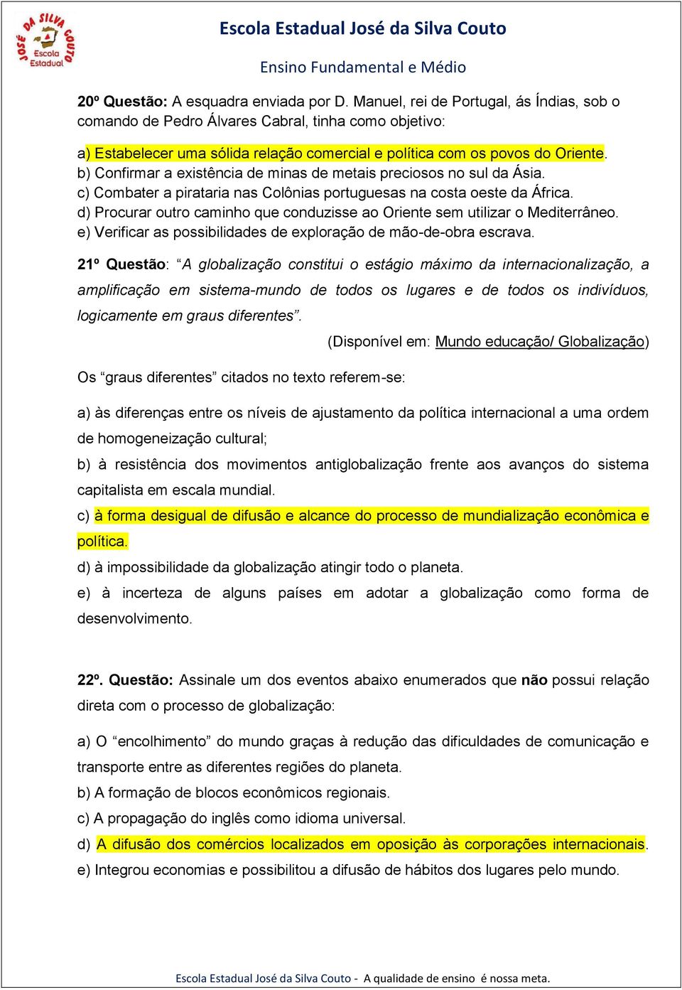 b) Confirmar a existência de minas de metais preciosos no sul da Ásia. c) Combater a pirataria nas Colônias portuguesas na costa oeste da África.