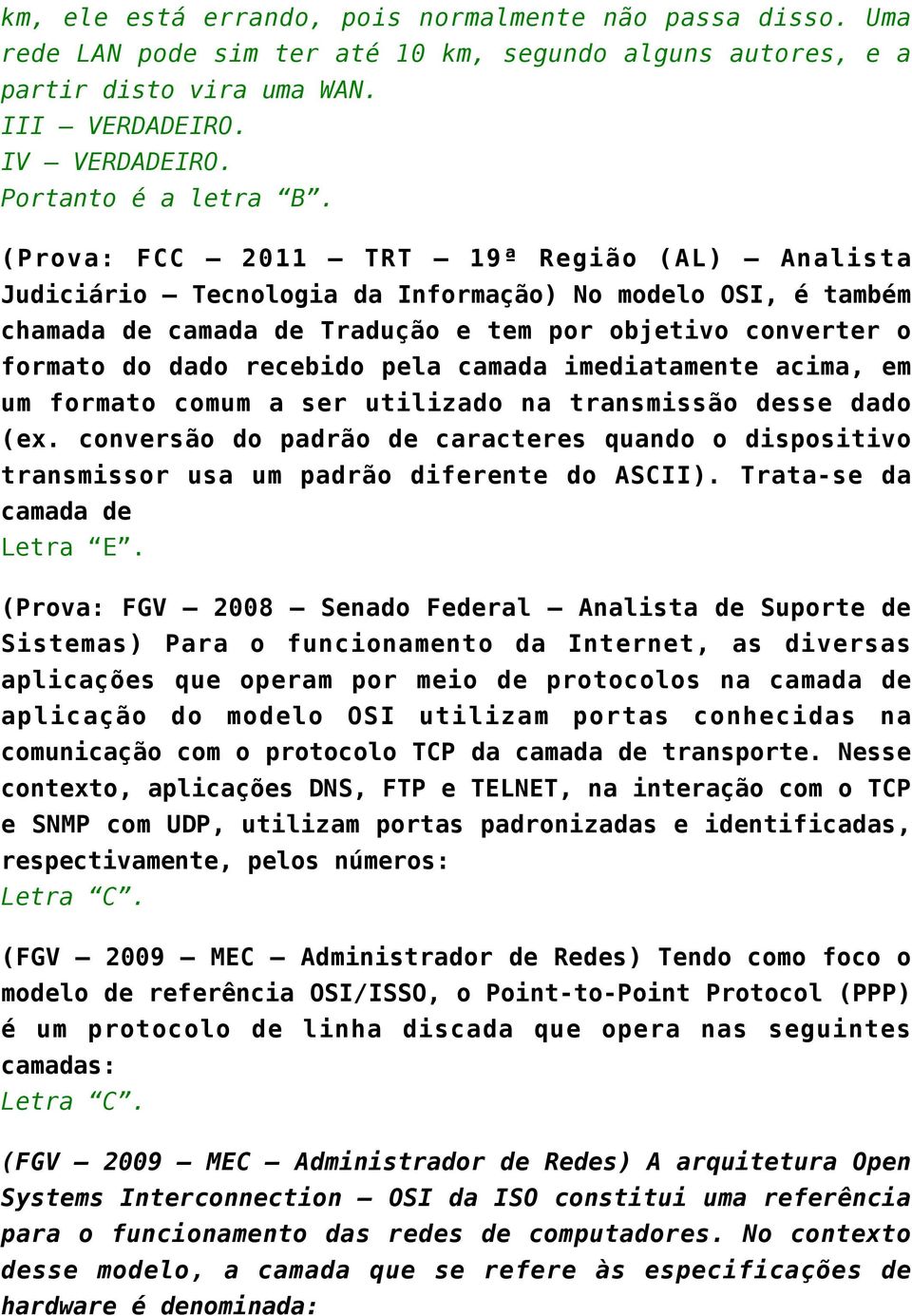 camada imediatamente acima, em um formato comum a ser utilizado na transmissão desse dado (ex. conversão do padrão de caracteres quando o dispositivo transmissor usa um padrão diferente do ASCII).