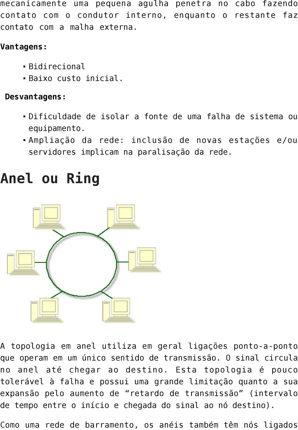 Anel ou Ring A topologia em anel utiliza em geral ligações ponto-a-ponto que operam em um único sentido de transmissão. O sinal circula no anel até chegar ao destino.