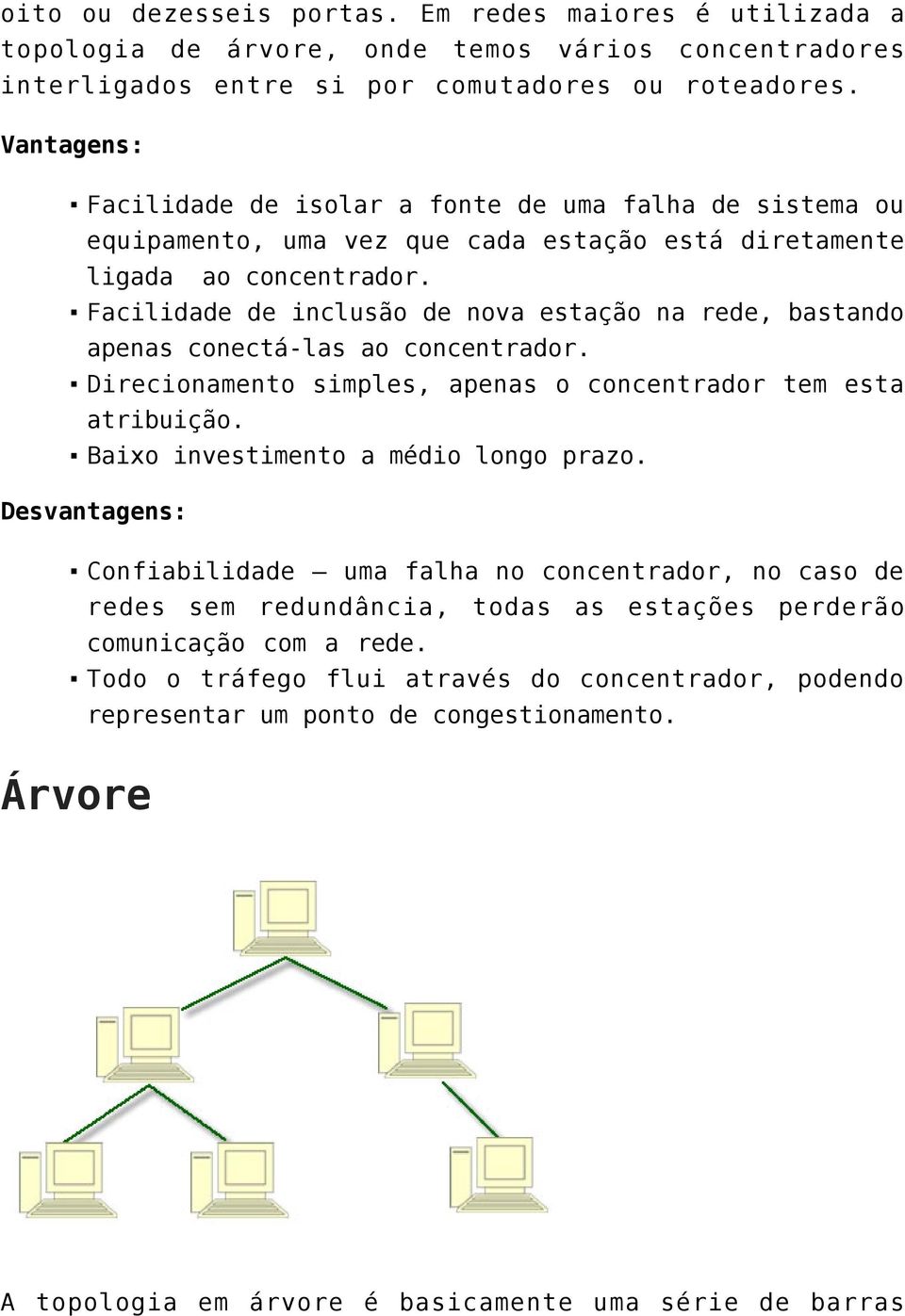 Facilidade de inclusão de nova estação na rede, bastando apenas conectá-las ao concentrador. Direcionamento simples, apenas o concentrador tem esta atribuição. Baixo investimento a médio longo prazo.