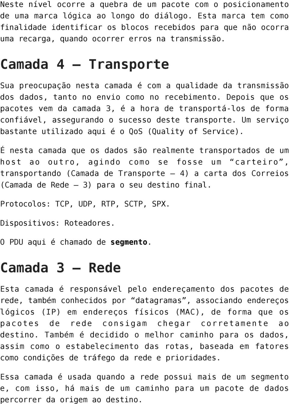 Camada 4 Transporte Sua preocupação nesta camada é com a qualidade da transmissão dos dados, tanto no envio como no recebimento.