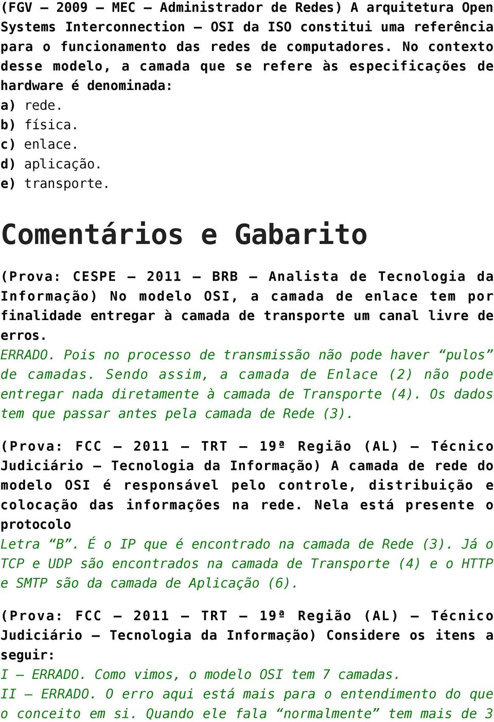 Comentários e Gabarito (Prova: CESPE 2011 BRB Analista de Tecnologia da Informação) No modelo OSI, a camada de enlace tem por finalidade entregar à camada de transporte um canal livre de erros.