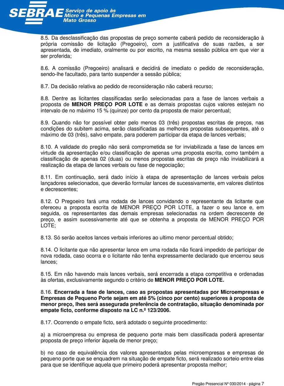 A comissão (Pregoeiro) analisará e decidirá de imediato o pedido de reconsideração, sendo-lhe facultado, para tanto suspender a sessão pública; 8.7.