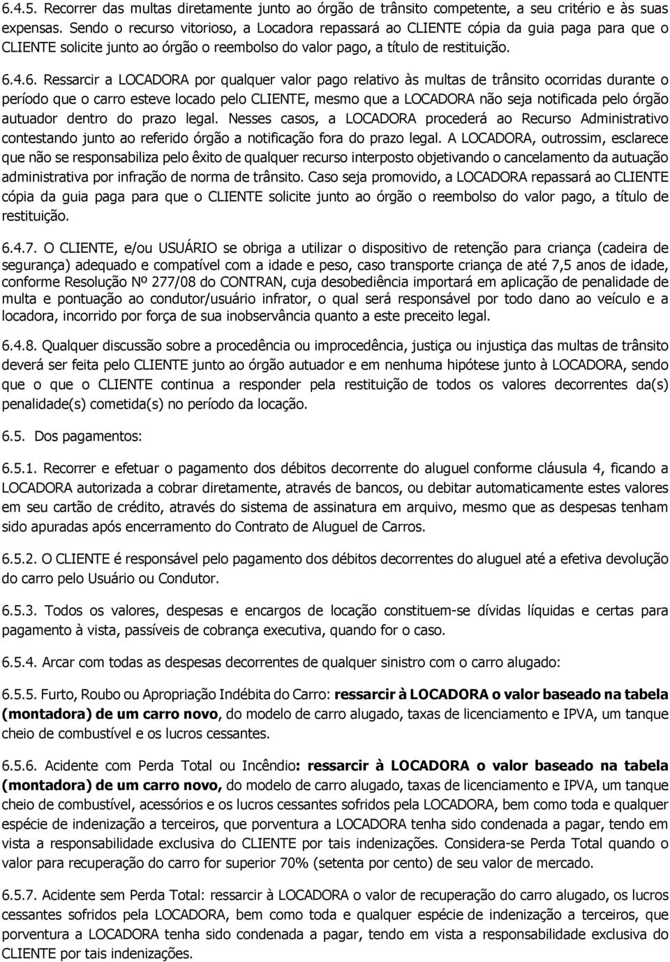 4.6. Ressarcir a LOCADORA por qualquer valor pago relativo às multas de trânsito ocorridas durante o período que o carro esteve locado pelo CLIENTE, mesmo que a LOCADORA não seja notificada pelo