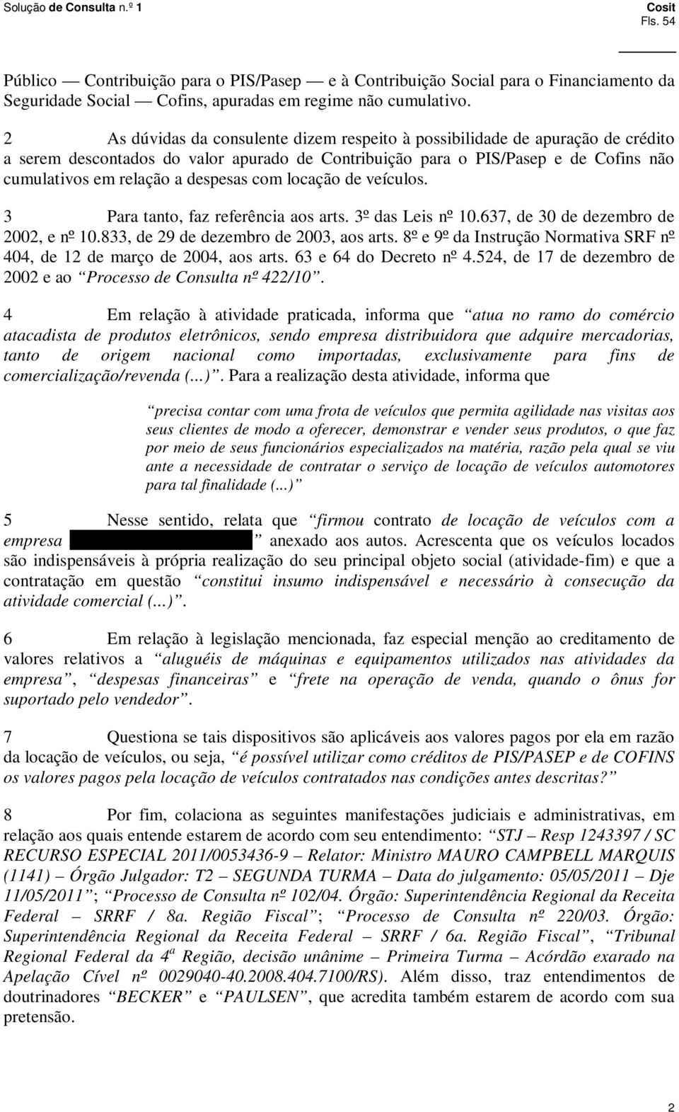 despesas com locação de veículos. 3 Para tanto, faz referência aos arts. 3º das Leis nº 10.637, de 30 de dezembro de 2002, e nº 10.833, de 29 de dezembro de 2003, aos arts.