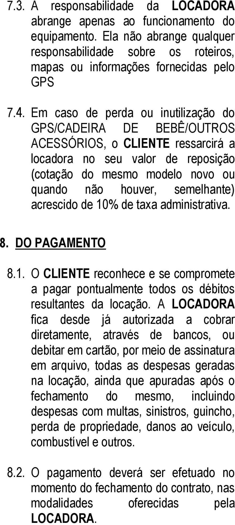 acrescido de 10% de taxa administrativa. 8. DO PAGAMENTO 8.1. O CLIENTE reconhece e se compromete a pagar pontualmente todos os débitos resultantes da locação.