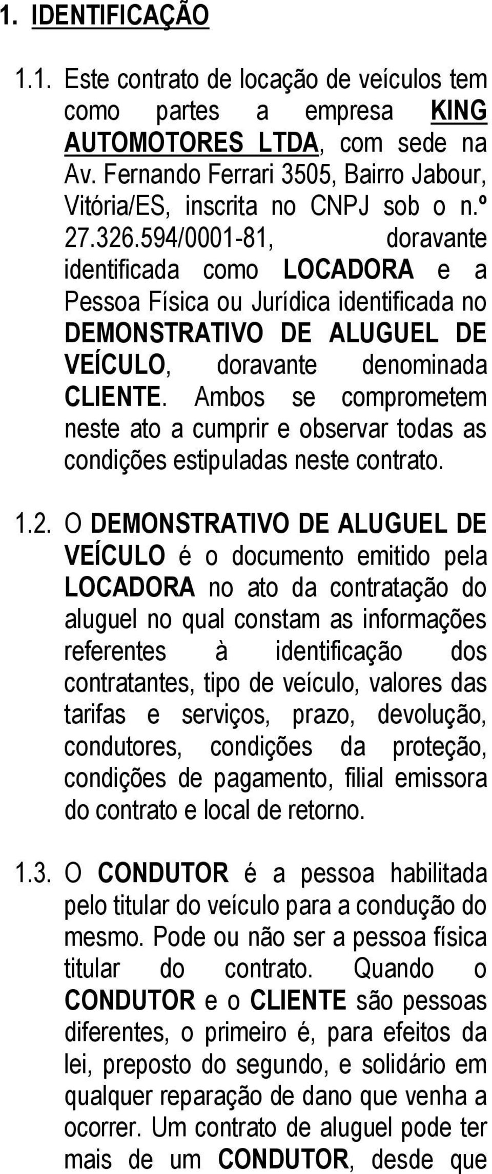 Ambos se comprometem neste ato a cumprir e observar todas as condições estipuladas neste contrato. 1.2.