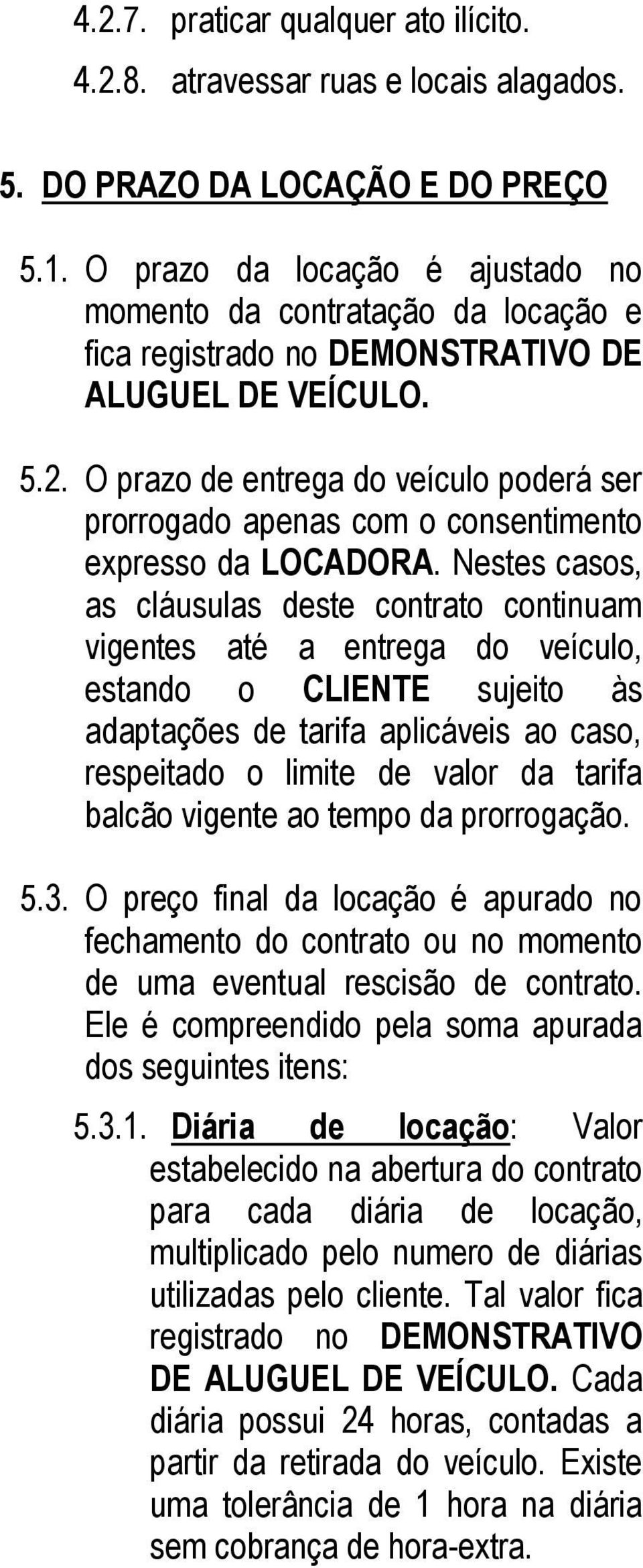 O prazo de entrega do veículo poderá ser prorrogado apenas com o consentimento expresso da LOCADORA.