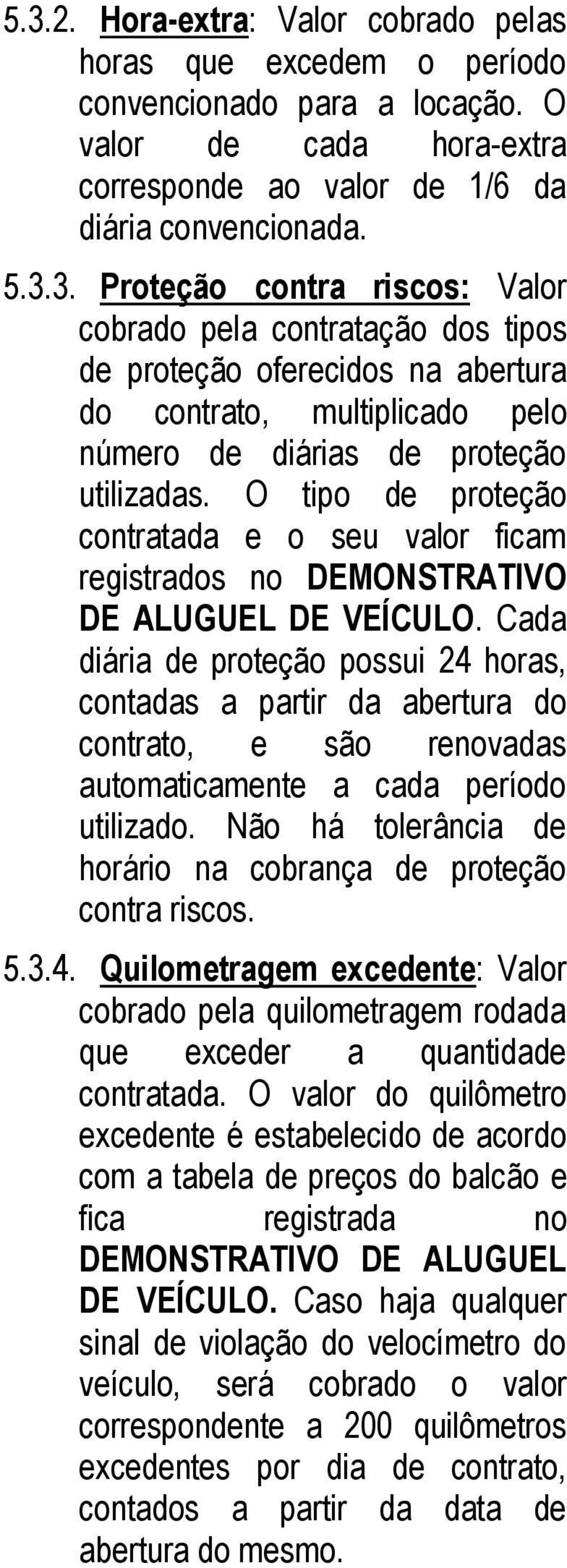 Cada diária de proteção possui 24 horas, contadas a partir da abertura do contrato, e são renovadas automaticamente a cada período utilizado.