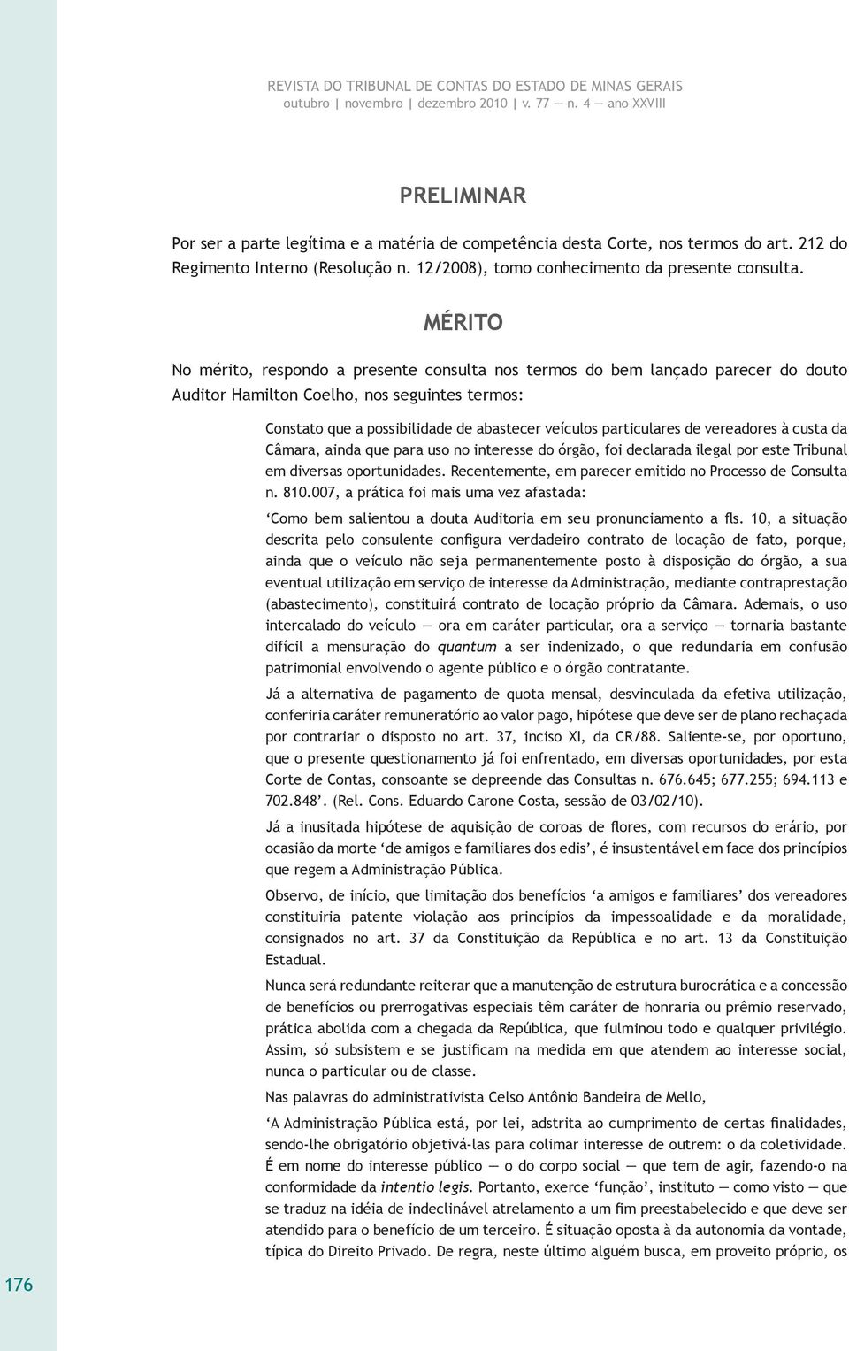 particulares de vereadores à custa da Câmara, ainda que para uso no interesse do órgão, foi declarada ilegal por este Tribunal em diversas oportunidades.