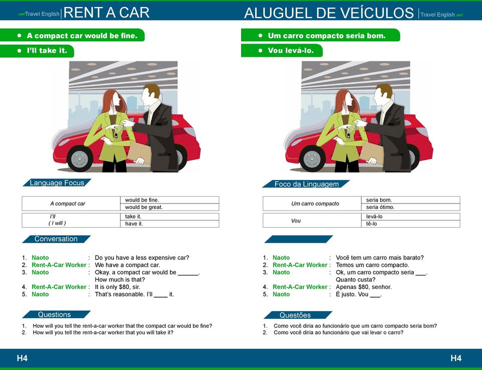 Rent-A-Car Worker : It is only $80, sir. 5. Naoto : That s reasonable. I ll it. 1. Naoto : Você tem um carro mais barato? 2. Rent-A-Car Worker : Temos um carro compacto. 3.