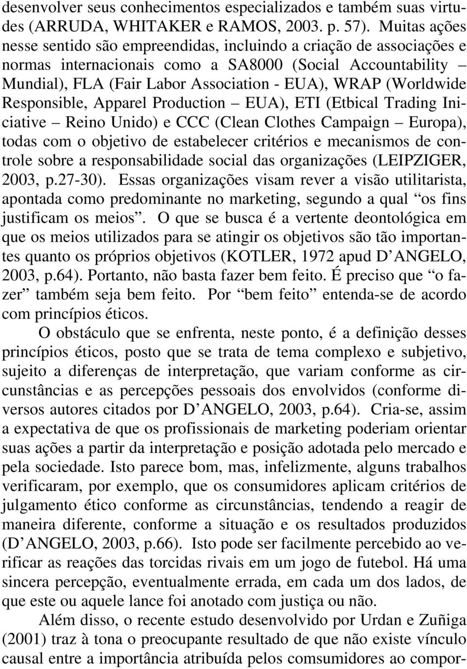 (Worldwide Responsible, Apparel Production EUA), ETI (Etbical Trading Iniciative Reino Unido) e CCC (Clean Clothes Campaign Europa), todas com o objetivo de estabelecer critérios e mecanismos de