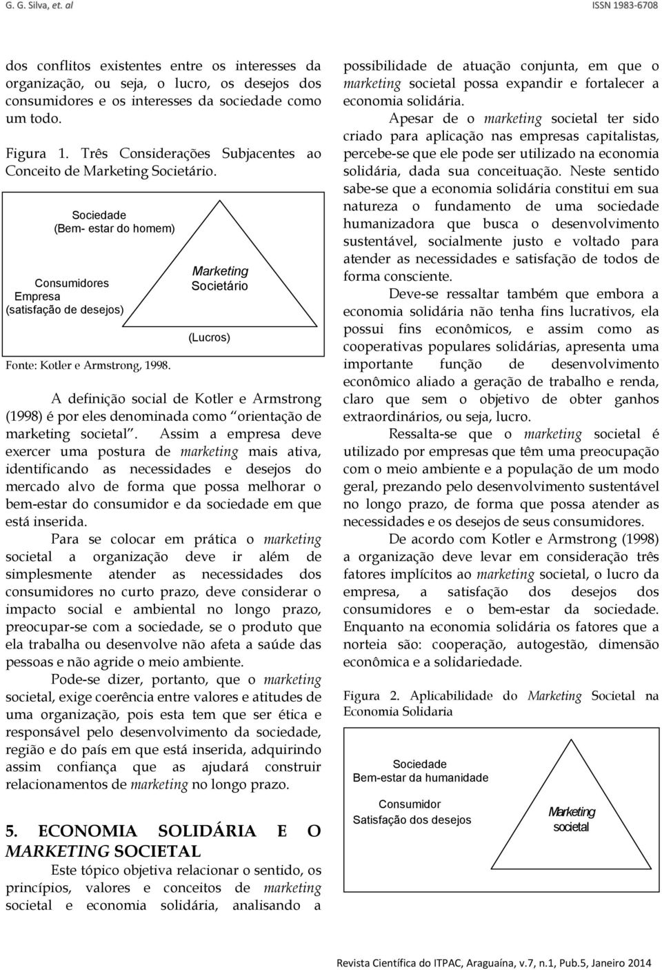 Marketing Societário (Lucros) A definição social de Kotler e Armstrong (1998) é por eles denominada como orientação de marketing societal.