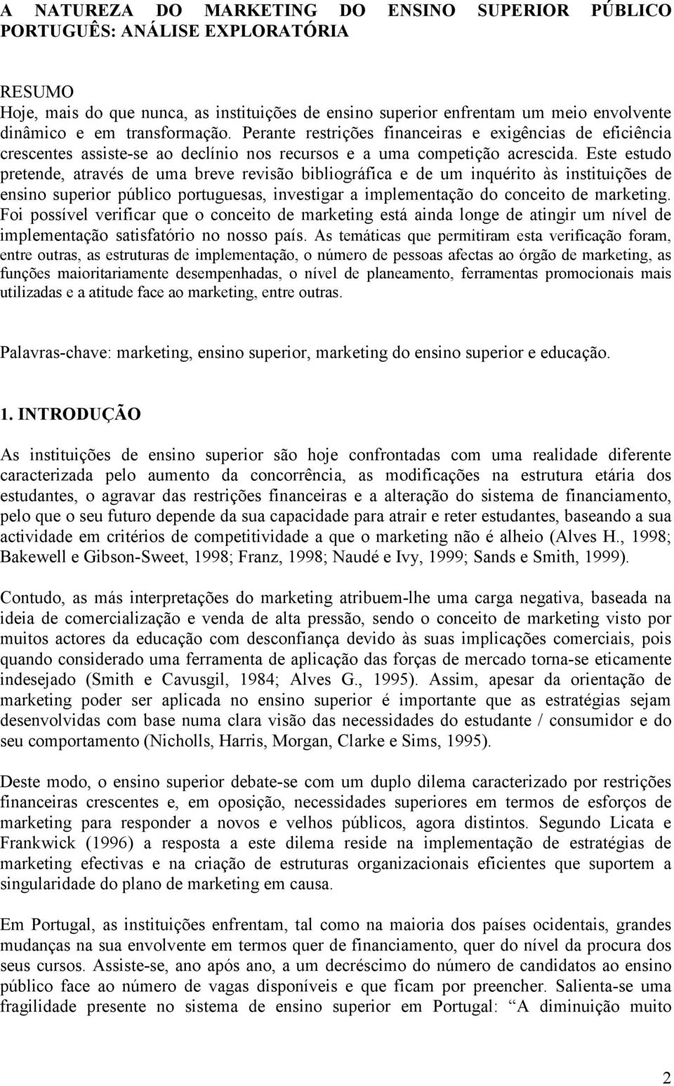 Este estudo pretende, através de uma breve revisão bibliográfica e de um inquérito às instituições de ensino superior público portuguesas, investigar a implementação do conceito de marketing.