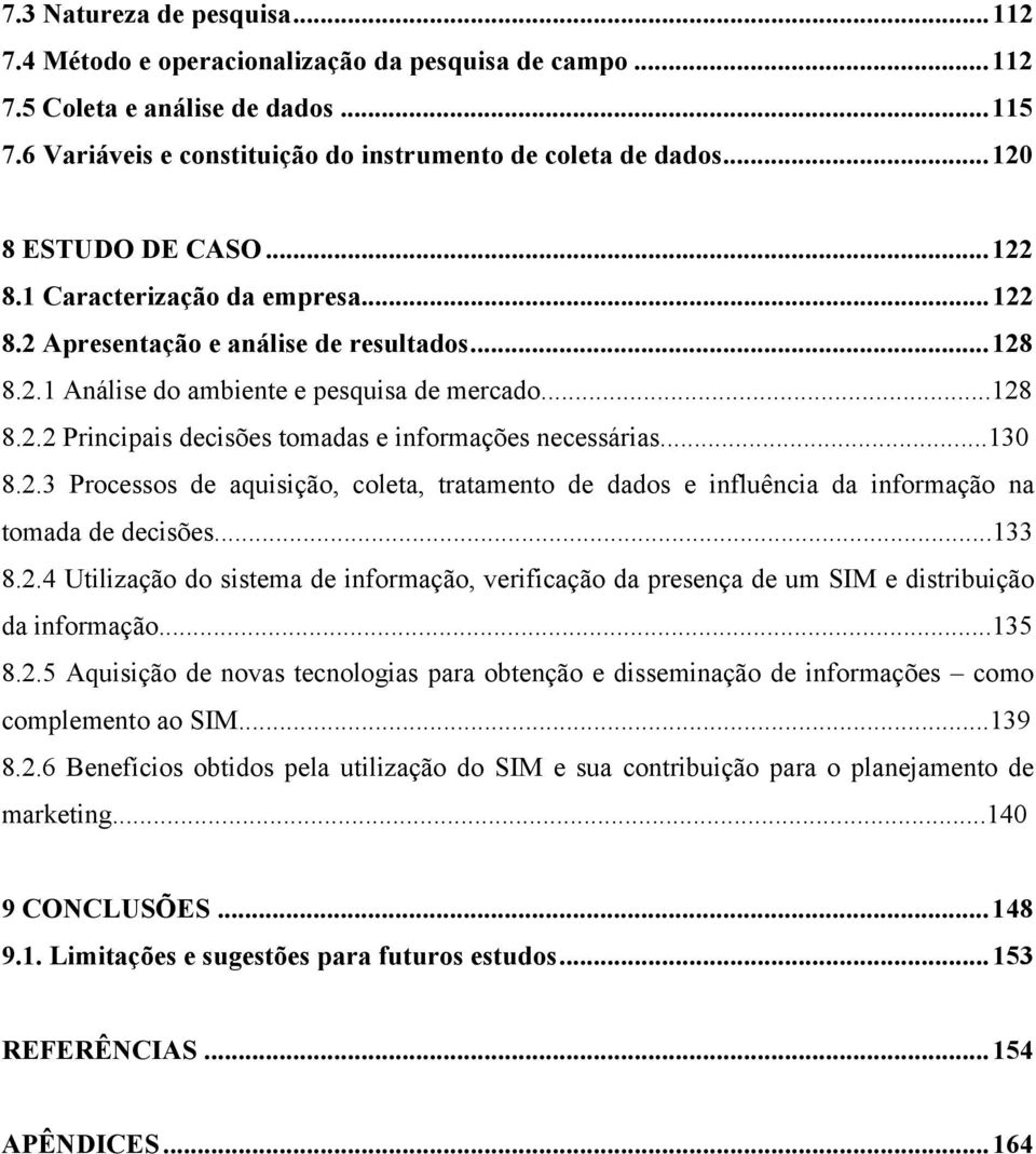 ..130 8.2.3 Processos de aquisição, coleta, tratamento de dados e influência da informação na tomada de decisões...133 8.2.4 Utilização do sistema de informação, verificação da presença de um SIM e distribuição da informação.