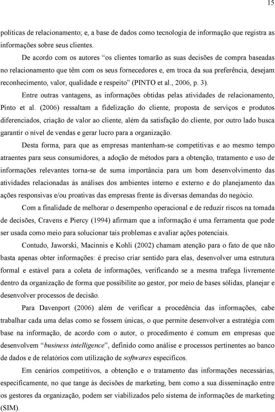 qualidade e respeito (PINTO et al., 2006, p. 3). Entre outras vantagens, as informações obtidas pelas atividades de relacionamento, Pinto et al.