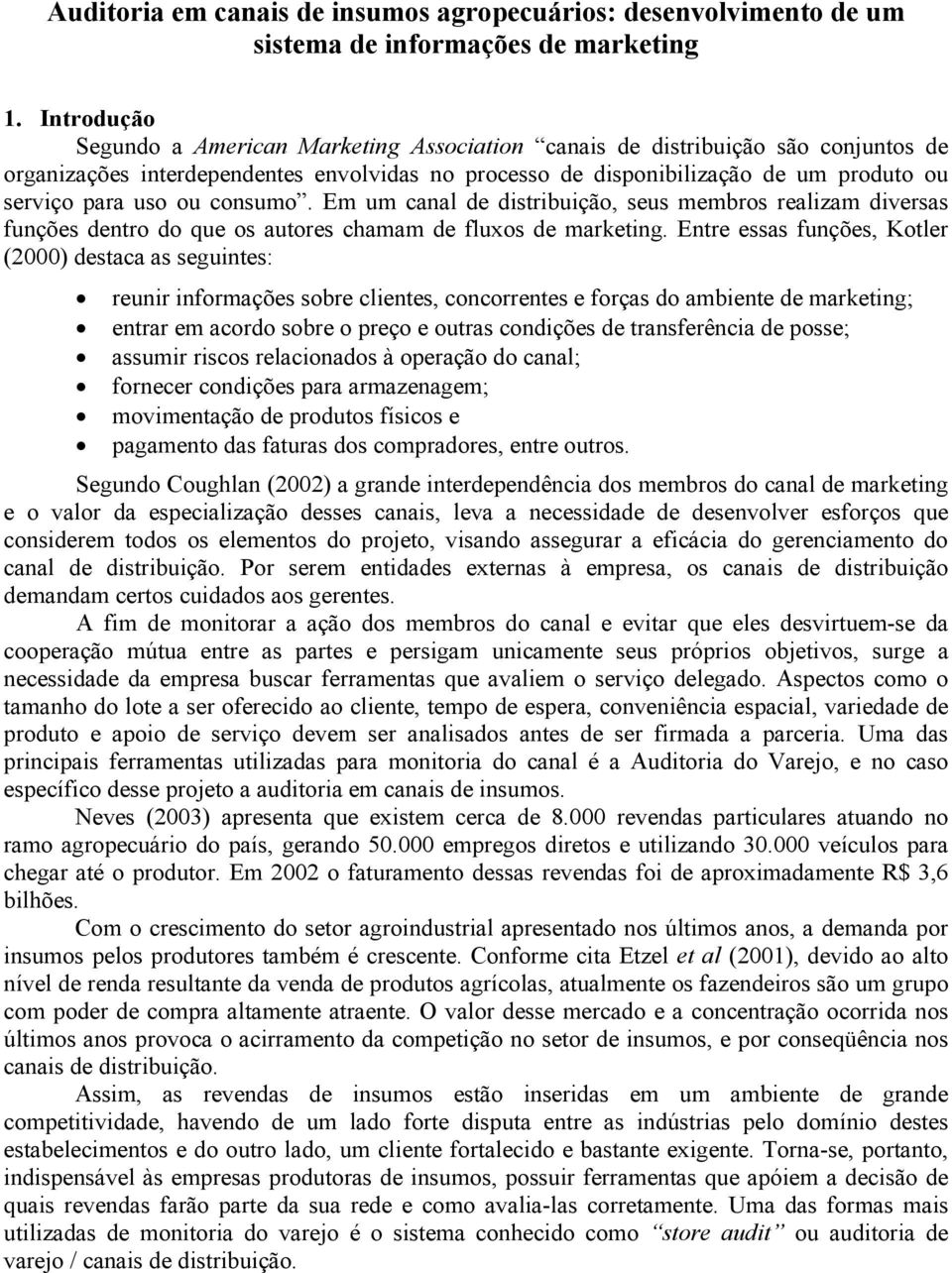 ou consumo. Em um canal de distribuição, seus membros realizam diversas funções dentro do que os autores chamam de fluxos de marketing.