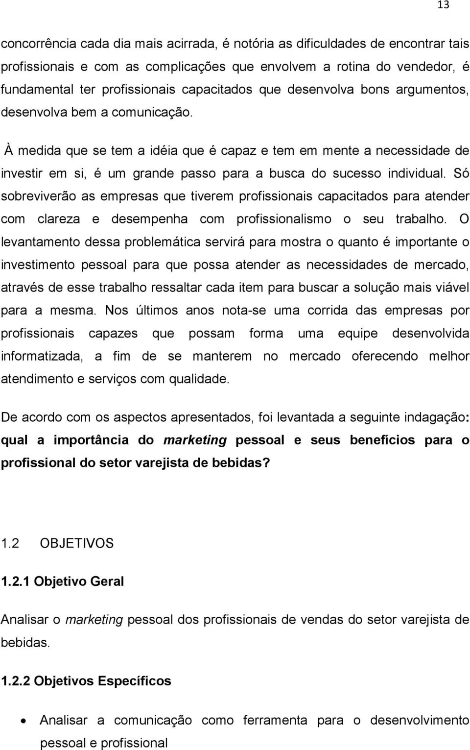 À medida que se tem a idéia que é capaz e tem em mente a necessidade de investir em si, é um grande passo para a busca do sucesso individual.