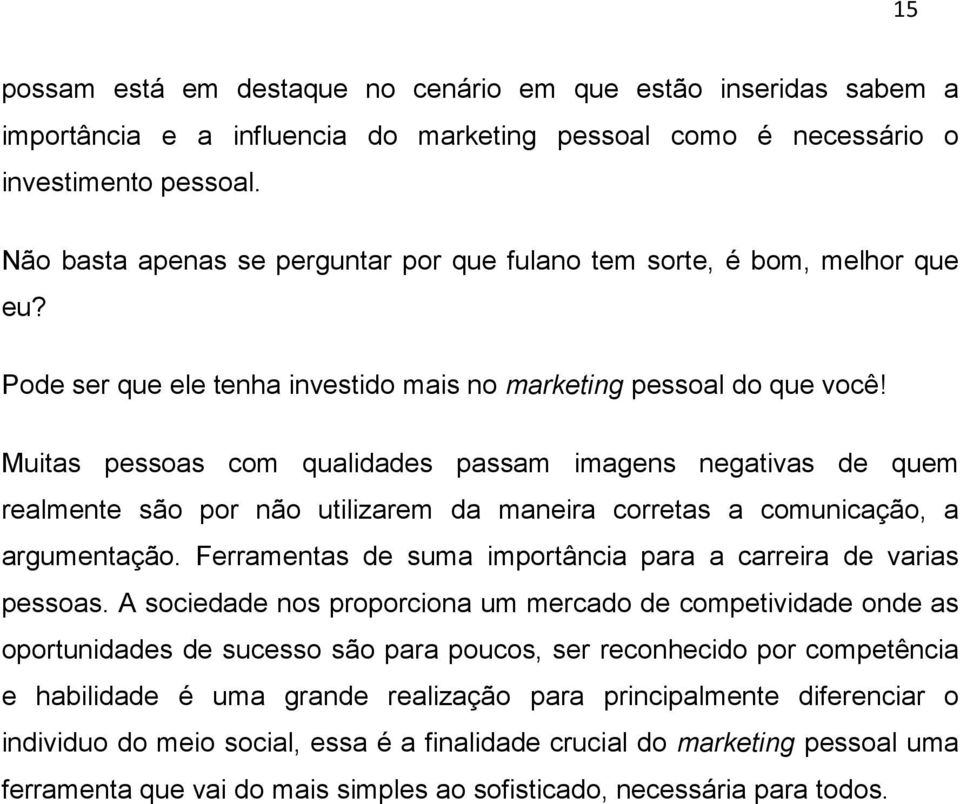 Muitas pessoas com qualidades passam imagens negativas de quem realmente são por não utilizarem da maneira corretas a comunicação, a argumentação.