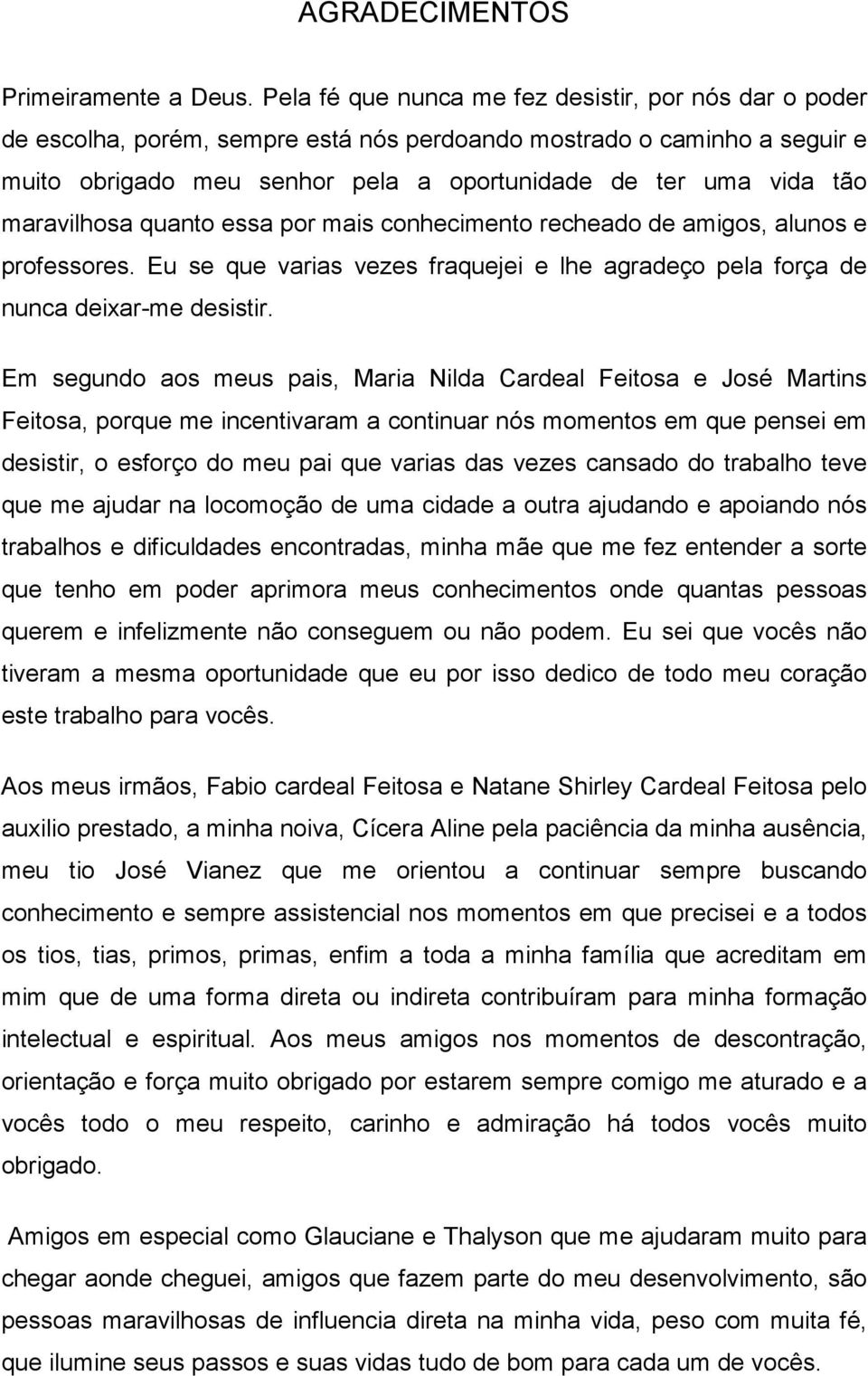 maravilhosa quanto essa por mais conhecimento recheado de amigos, alunos e professores. Eu se que varias vezes fraquejei e lhe agradeço pela força de nunca deixar-me desistir.