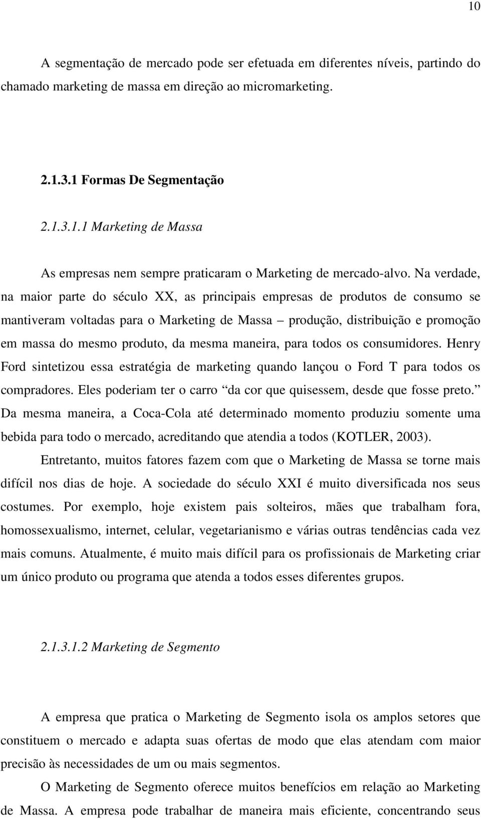 mesma maneira, para todos os consumidores. Henry Ford sintetizou essa estratégia de marketing quando lançou o Ford T para todos os compradores.